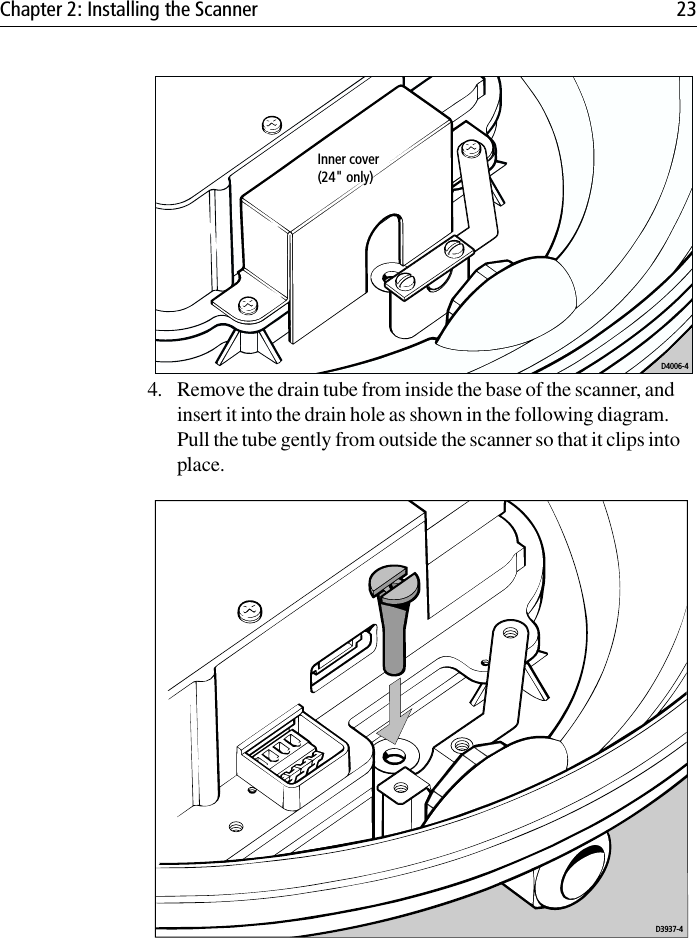 Chapter 2: Installing the Scanner 234. Remove the drain tube from inside the base of the scanner, and insert it into the drain hole as shown in the following diagram. Pull the tube gently from outside the scanner so that it clips into place. D4006-4Inner cover(24&quot; only)D3937-4