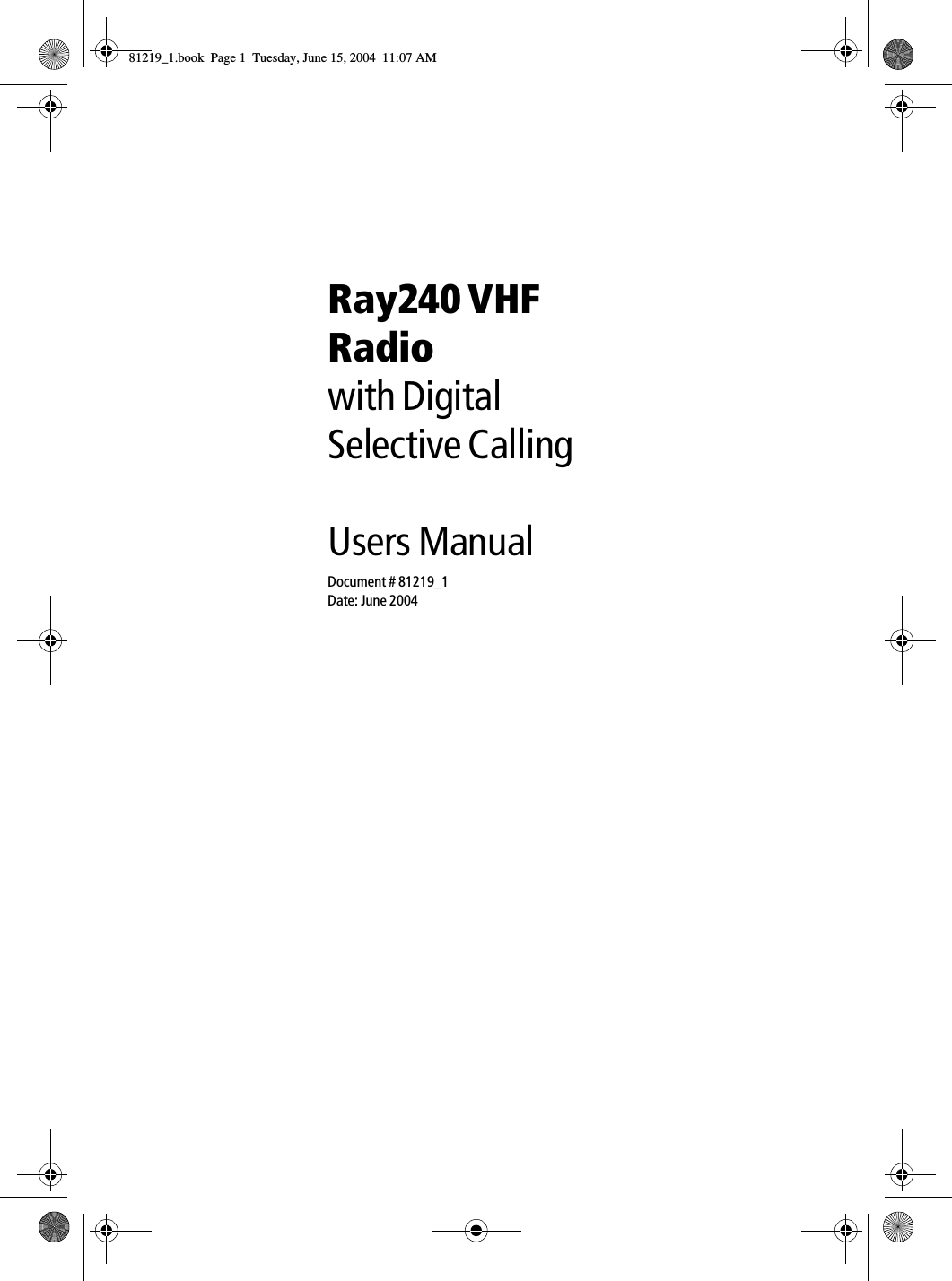 Ray240 VHF Radiowith Digital Selective CallingUsers ManualDocument # 81219_1Date: June 200481219_1.book  Page 1  Tuesday, June 15, 2004  11:07 AM