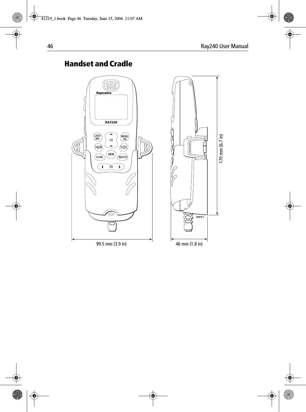 46 Ray240 User ManualHandset and Cradle             46 mm (1.8 in)170 mm (6.7 in)D6818-199.5 mm (3.9 in)LAST/WX MENUOKMEMSQWATCH12ABC5JKL8TUV0*6MNO4GHI7PQRS 9WXYZ3DEFSCAN16/9 1/25CHRAY24081219_1.book  Page 46  Tuesday, June 15, 2004  11:07 AM