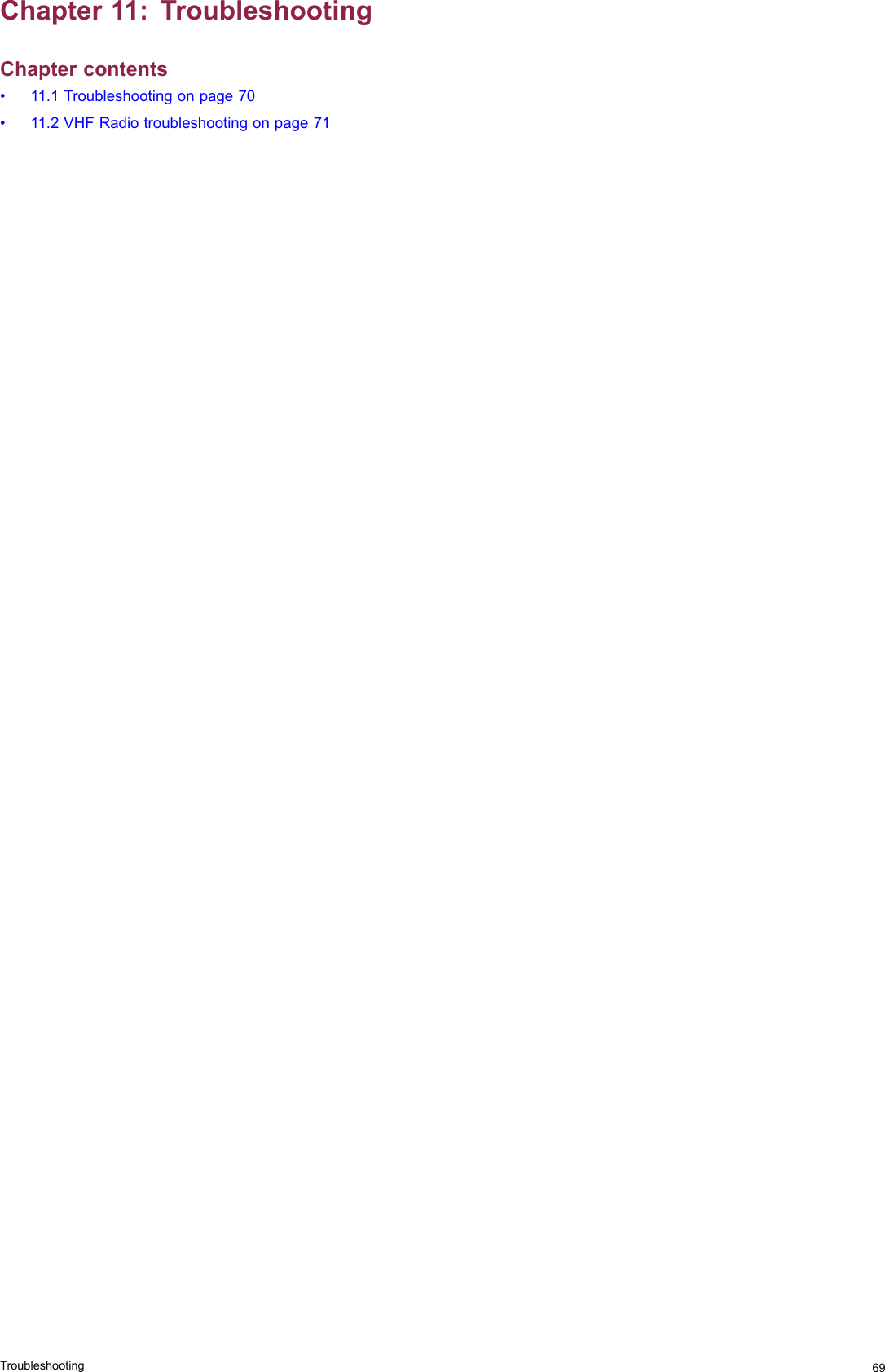 Chapter11:TroubleshootingChaptercontents•11.1Troubleshootingonpage70•11.2VHFRadiotroubleshootingonpage71Troubleshooting69