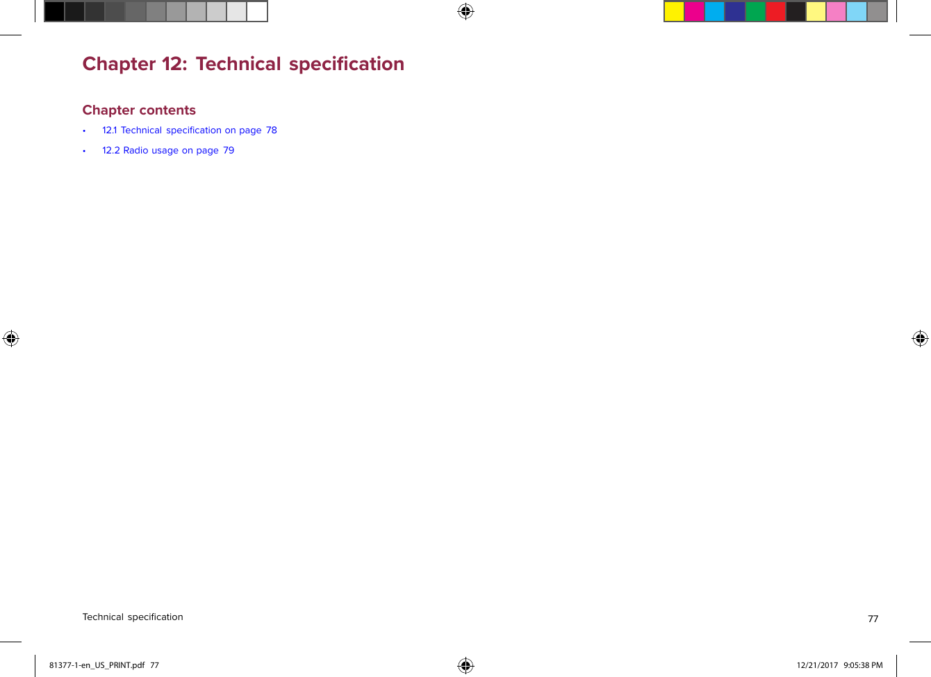 Chapter12:TechnicalspeciﬁcationChaptercontents•12.1T echnicalspeciﬁcationonpage78•12.2Radiousageonpage79Technicalspeciﬁcation7781377-1-en_US_PRINT.pdf   77 12/21/2017   9:05:38 PM