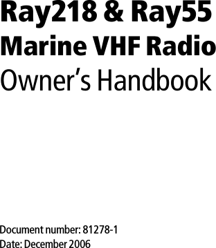 Ray218 &amp; Ray55Marine VHF RadioOwner’s HandbookDocument number: 81278-1Date: December 2006