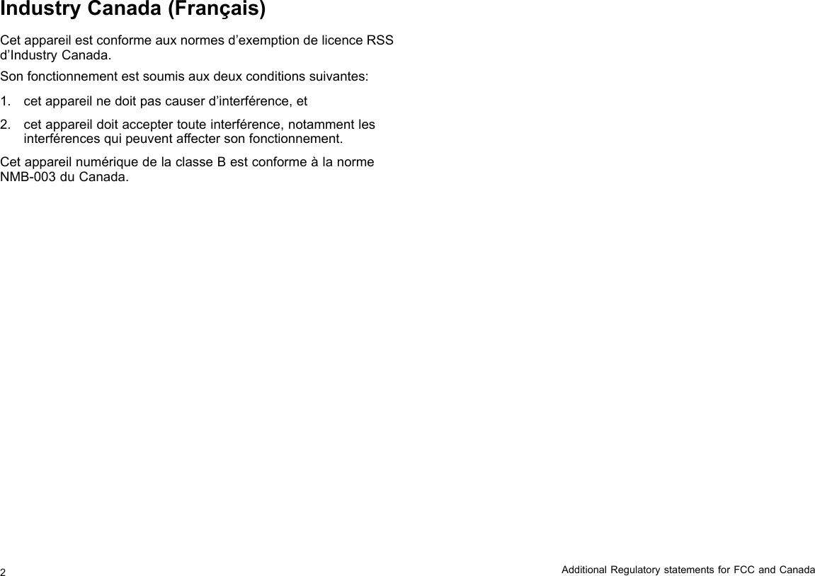 IndustryCanada(Français)Cetappareilestconformeauxnormesd’exemptiondelicenceRSSd’IndustryCanada.Sonfonctionnementestsoumisauxdeuxconditionssuivantes:1.cetappareilnedoitpascauserd’interférence,et2.cetappareildoitacceptertouteinterférence,notammentlesinterférencesquipeuventaffectersonfonctionnement.CetappareilnumériquedelaclasseBestconformeàlanormeNMB-003duCanada.2AdditionalRegulatorystatementsforFCCandCanada