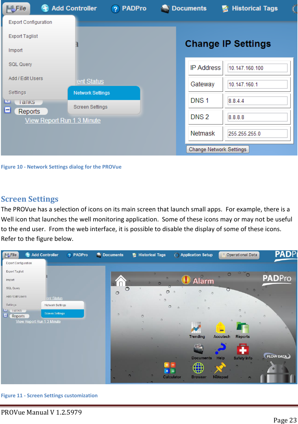 PROVue Manual V 1.2.5979   Page 23   Figure 10 - Network Settings dialog for the PROVue  Screen Settings The PROVue has a selection of icons on its main screen that launch small apps.  For example, there is a Well icon that launches the well monitoring application.  Some of these icons may or may not be useful to the end user.  From the web interface, it is possible to disable the display of some of these icons.  Refer to the figure below.  Figure 11 - Screen Settings customization 