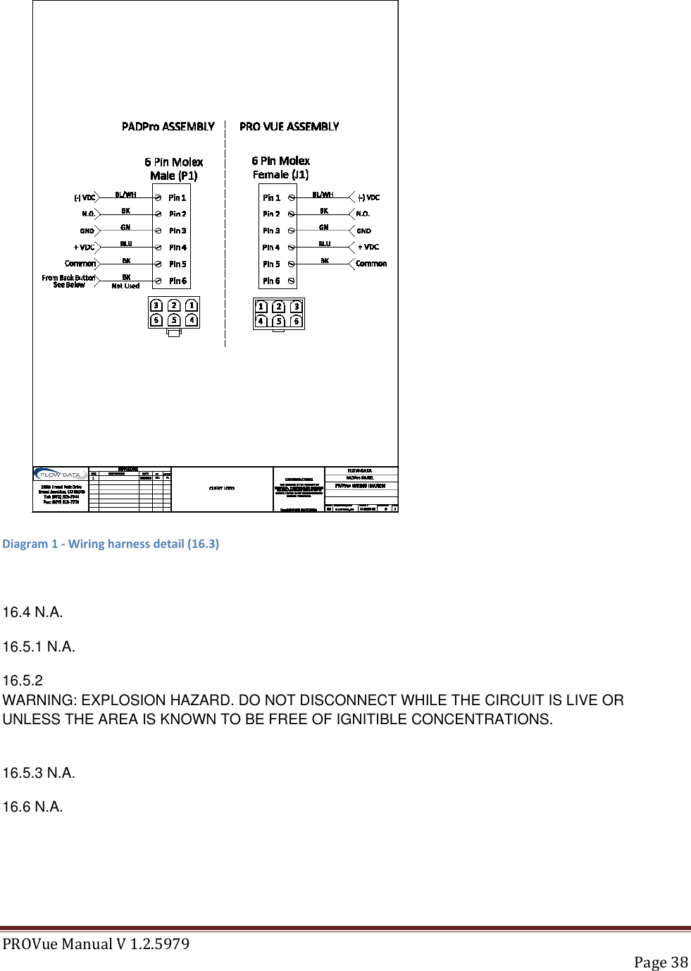 PROVue Manual V 1.2.5979   Page 38   Diagram 1 - Wiring harness detail (16.3)  16.4 N.A. 16.5.1 N.A. 16.5.2  WARNING: EXPLOSION HAZARD. DO NOT DISCONNECT WHILE THE CIRCUIT IS LIVE OR UNLESS THE AREA IS KNOWN TO BE FREE OF IGNITIBLE CONCENTRATIONS.   16.5.3 N.A. 16.6 N.A.   