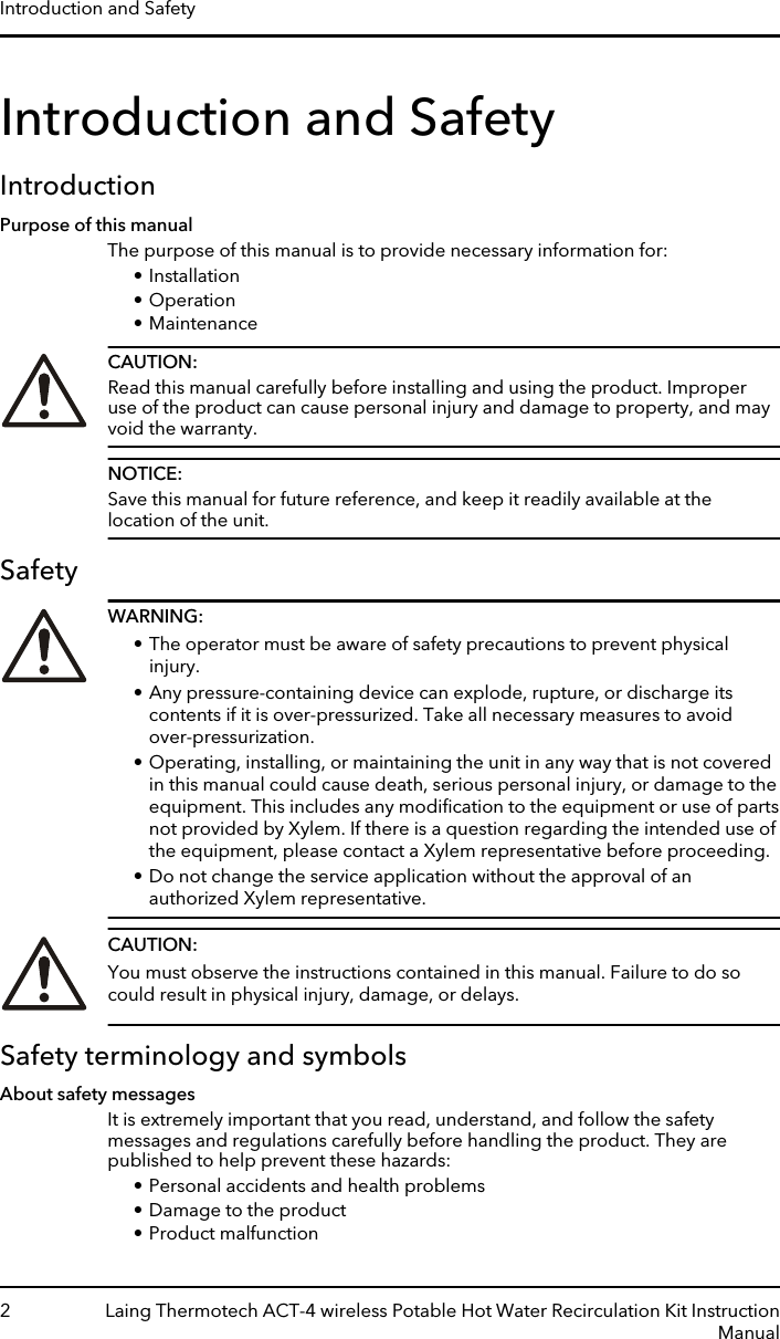 Introduction and SafetyIntroductionPurpose of this manualThe purpose of this manual is to provide necessary information for:• Installation• Operation• MaintenanceCAUTION:Read this manual carefully before installing and using the product. Improperuse of the product can cause personal injury and damage to property, and mayvoid the warranty.NOTICE:Save this manual for future reference, and keep it readily available at thelocation of the unit.SafetyWARNING:• The operator must be aware of safety precautions to prevent physicalinjury.• Any pressure-containing device can explode, rupture, or discharge itscontents if it is over-pressurized. Take all necessary measures to avoidover-pressurization.• Operating, installing, or maintaining the unit in any way that is not coveredin this manual could cause death, serious personal injury, or damage to theequipment. This includes any modiﬁcation to the equipment or use of partsnot provided by Xylem. If there is a question regarding the intended use ofthe equipment, please contact a Xylem representative before proceeding.• Do not change the service application without the approval of anauthorized Xylem representative.CAUTION:You must observe the instructions contained in this manual. Failure to do socould result in physical injury, damage, or delays.Safety terminology and symbolsAbout safety messagesIt is extremely important that you read, understand, and follow the safetymessages and regulations carefully before handling the product. They arepublished to help prevent these hazards:• Personal accidents and health problems• Damage to the product• Product malfunctionIntroduction and Safety2 Laing Thermotech ACT-4 wireless Potable Hot Water Recirculation Kit InstructionManual