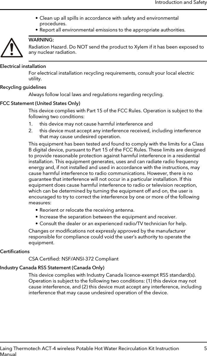 • Clean up all spills in accordance with safety and environmentalprocedures.• Report all environmental emissions to the appropriate authorities.WARNING:Radiation Hazard. Do NOT send the product to Xylem if it has been exposed toany nuclear radiation.Electrical installationFor electrical installation recycling requirements, consult your local electricutility.Recycling guidelinesAlways follow local laws and regulations regarding recycling.FCC Statement (United States Only)This device complies with Part 15 of the FCC Rules. Operation is subject to thefollowing two conditions:1. this device may not cause harmful interference and2. this device must accept any interference received, including interferencethat may cause undesired operation.This equipment has been tested and found to comply with the limits for a ClassB digital device, pursuant to Part 15 of the FCC Rules. These limits are designedto provide reasonable protection against harmful interference in a residentialinstallation. This equipment generates, uses and can radiate radio frequencyenergy and, if not installed and used in accordance with the instructions, maycause harmful interference to radio communications. However, there is noguarantee that interference will not occur in a particular installation. If thisequipment does cause harmful interference to radio or television reception,which can be determined by turning the equipment off and on, the user isencouraged to try to correct the interference by one or more of the followingmeasures:• Reorient or relocate the receiving antenna.• Increase the separation between the equipment and receiver.• Consult the dealer or an experienced radio/TV technician for help.Changes or modiﬁcations not expressly approved by the manufacturerresponsible for compliance could void the user’s authority to operate theequipment.CertiﬁcationsCSA Certiﬁed: NSF/ANSI-372 CompliantIndustry Canada RSS Statement (Canada Only)This device complies with Industry Canada licence-exempt RSS standard(s).Operation is subject to the following two conditions: (1) this device may notcause interference, and (2) this device must accept any interference, includinginterference that may cause undesired operation of the device.Introduction and SafetyLaing Thermotech ACT-4 wireless Potable Hot Water Recirculation Kit InstructionManual5