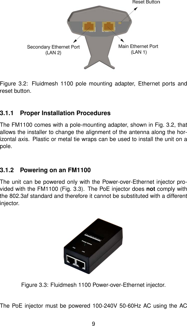 Figure 3.2: Fluidmesh 1100 pole mounting adapter, Ethernet ports andreset button.3.1.1 Proper Installation ProceduresThe FM1100 comes with a pole-mounting adapter, shown in Fig. 3.2, thatallows the installer to change the alignment of the antenna along the hor-izontal axis. Plastic or metal tie wraps can be used to install the unit on apole.3.1.2 Powering on an FM1100The unit can be powered only with the Power-over-Ethernet injector pro-vided with the FM1100 (Fig. 3.3). The PoE injector does not comply withthe 802.3af standard and therefore it cannot be substituted with a differentinjector.Figure 3.3: Fluidmesh 1100 Power-over-Ethernet injector.The PoE injector must be powered 100-240V 50-60Hz AC using the AC9