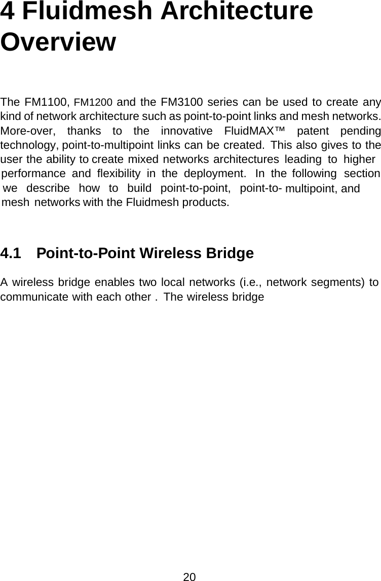 4 Fluidmesh ArchitectureOverviewThe FM1100, FM1200 and the FM3100 series can be used to create anykind of network architecture such as point-to-point links and mesh networks.More-over, thanks to the innovative FluidMAX™ patent pendingtechnology, point-to-multipoint links can be created. This also gives to theuser the ability to create mixed networks architectures leading to higherperformance and flexibility in the deployment. In the following sectionwe describe how to build point-to-point, point-to- multipoint, andmesh networks with the Fluidmesh products.4.1 Point-to-Point Wireless BridgeA wireless bridge enables two local networks (i.e., network segments) tocommunicate with each other . The wireless bridge20