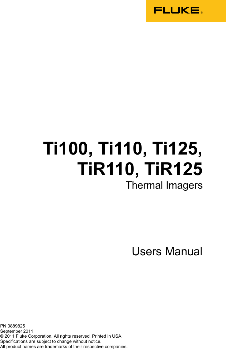    PN 3889825 September 2011 © 2011 Fluke Corporation. All rights reserved. Printed in USA. Specifications are subject to change without notice. All product names are trademarks of their respective companies. Ti100, Ti110, Ti125, TiR110, TiR125 Thermal Imagers Users Manual 