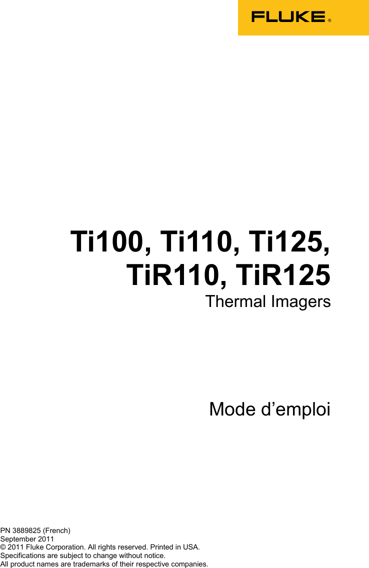    PN 3889825 (French) September 2011 © 2011 Fluke Corporation. All rights reserved. Printed in USA. Specifications are subject to change without notice. All product names are trademarks of their respective companies. Ti100, Ti110, Ti125, TiR110, TiR125 Thermal Imagers Mode d’emploi  