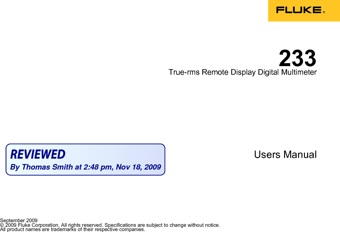  September 2009 © 2009 Fluke Corporation. All rights reserved. Specifications are subject to change without notice. All product names are trademarks of their respective companies. 233 True-rms Remote Display Digital Multimeter    Users Manual  By Thomas Smith at 2:48 pm, Nov 18, 2009