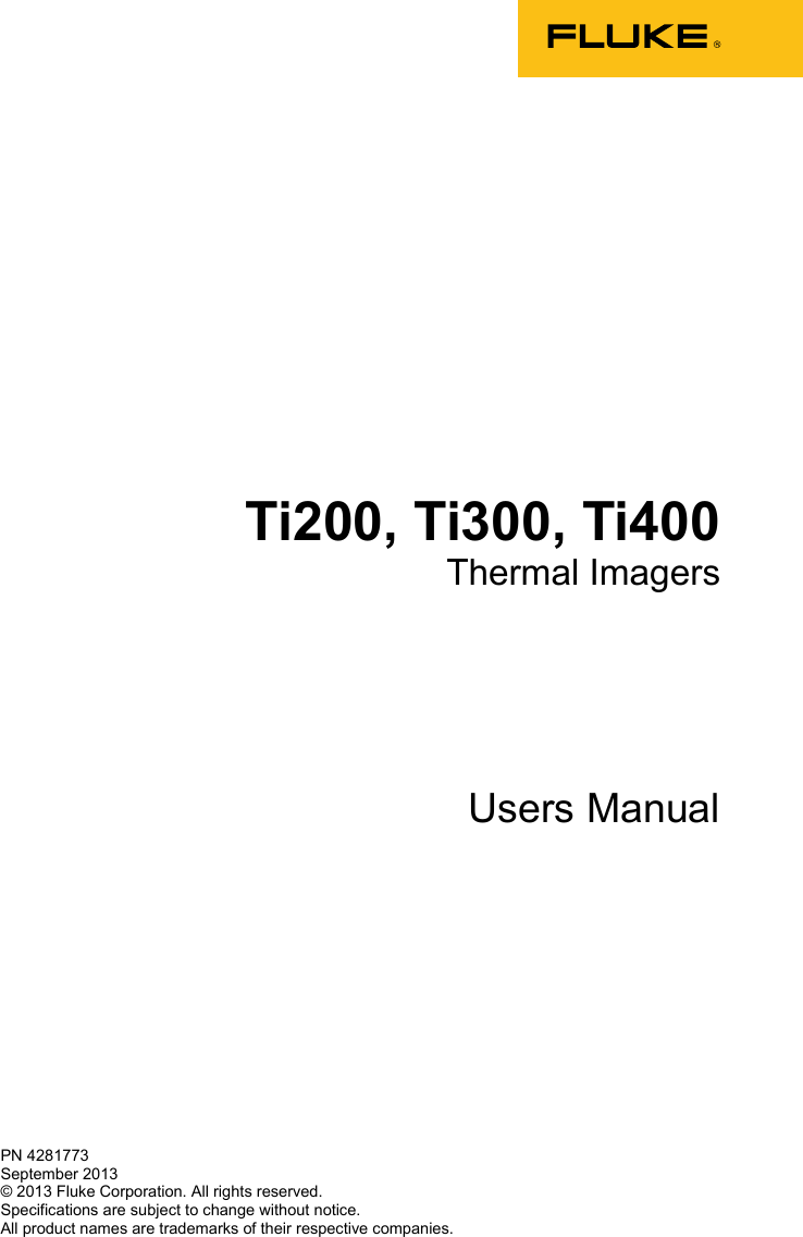    PN 4281773 September 2013 © 2013 Fluke Corporation. All rights reserved. Specifications are subject to change without notice. All product names are trademarks of their respective companies. Ti200, Ti300, Ti400 Thermal Imagers Users Manual 