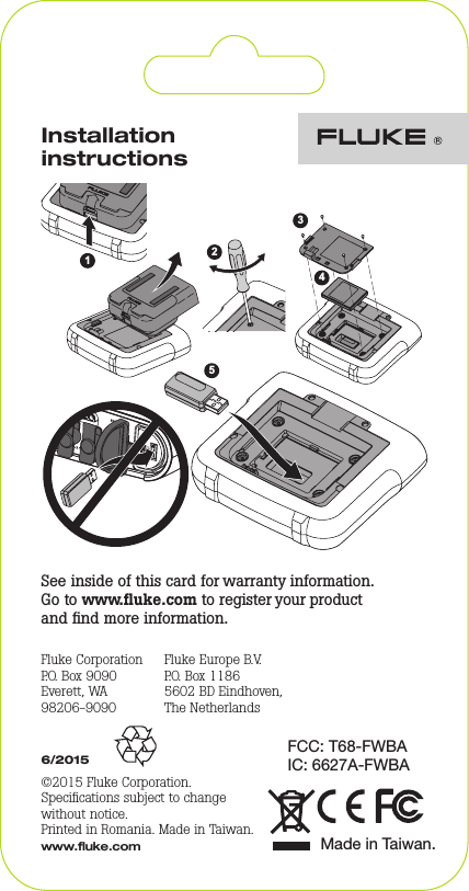 Installation instructions6/2015©2015 Fluke Corporation. Speciﬁcations subject to change without notice.  Printed in Romania. Made in Taiwan.www.uke.comFluke Corporation P.O. Box 9090Everett, WA 98206-9090Fluke Europe B.V.P.O. Box 11865602 BD Eindhoven,The NetherlandsMade in Taiwan.FCC: T68-FWBAIC: 6627A-FWBASee inside of this card for warranty information.Go to www.ﬂuke.com to register your product and ﬁnd more information.21345