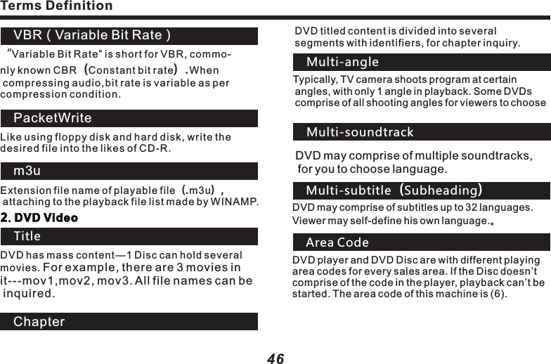 47Specification（As the product keeps improving, if with change of specification, please forgive that we won&rsquo;t have separated notice）UniversallMax current consumption:10.0A. PowerDC14.4V(Usable11V~16V). Grounding：Negative pole grounding. External image input level:1V p-p(75Ω load).                                                       External audio max input level1.5V/22KΩ. Image output level:1V p-p(75Ω load)   (white100％output /when playing DVD).GPSlApproach：L1、C/A code GPS SPSstandard. positioning service.                                 Receiving way：12 channels.                   Receiving frequency：1 575.42MHz. Sensitivity：-130dBm.                                      Amplifier and audio partsDVDplayer partslRated power output:22W X 4(10%T.H.D).Max. power output:45W X 4.Load impedance:4Ω.lSupport Disc:DVD-ROM、DVD-VIDEO、 DVD-R(video mode) /RW (video mode)、CD-ROM 、CD-DA 、CD-R/RW  .               Area No.：6 .                                             Signal format（Sampling rate）                                （DVDvalue）：48/96 K                          （CDvalue）：44.1 K                                  Signal format（quantization B it）                                         （DVDvalue）：16/20/24B it line                    （CDvalue）：16B it line                                Frequency response:20Hz~20KHz(&plusmn;3)                                                    Audio SNR：&ge;65dB.                         hzhzdBSpecification46Terms Definition VBR（Variable Bit Rate）&ldquo;Variable Bit Rate&rdquo; is short for VBR, commo-nly known CBR（Constant bit rate）.When compressing audio,bit rate is variable as per compression condition.PacketWriteLike using floppy disk and hard disk, write the des ire d file into the likes of CD-R.Extension file name of playable file（.m3u）, attaching to the playback file list made by WINAMP.m3u2. DVD VideoTitleDVD has mass content&mdash;1 Disc can hold several movies. For example, there are 3 movies in it---mov1,mov2, mov3. All file names can be inquired.ChapterDVD titled content is divided into several segments with identifiers, for chapter inquiry.Typically, TV camera shoots program at certain angles, with only 1 angle in playback. Some DVDs comprise of all shooting angles for viewers to chooseDVD may comprise of multiple soundtracks, for you to choose language.Multi-subtitle（Subheading）DVD may comprise of subtitles up to 32 languages. Viewer may self-define his own language.。DVD player and DVD Disc are with different playing area codes for every sales area. If the Disc doesn&rsquo;t comprise of the code in the player, playback can&rsquo;t be started. The area code of this machine is (6). Multi-angleMulti-soundtrackArea Code
