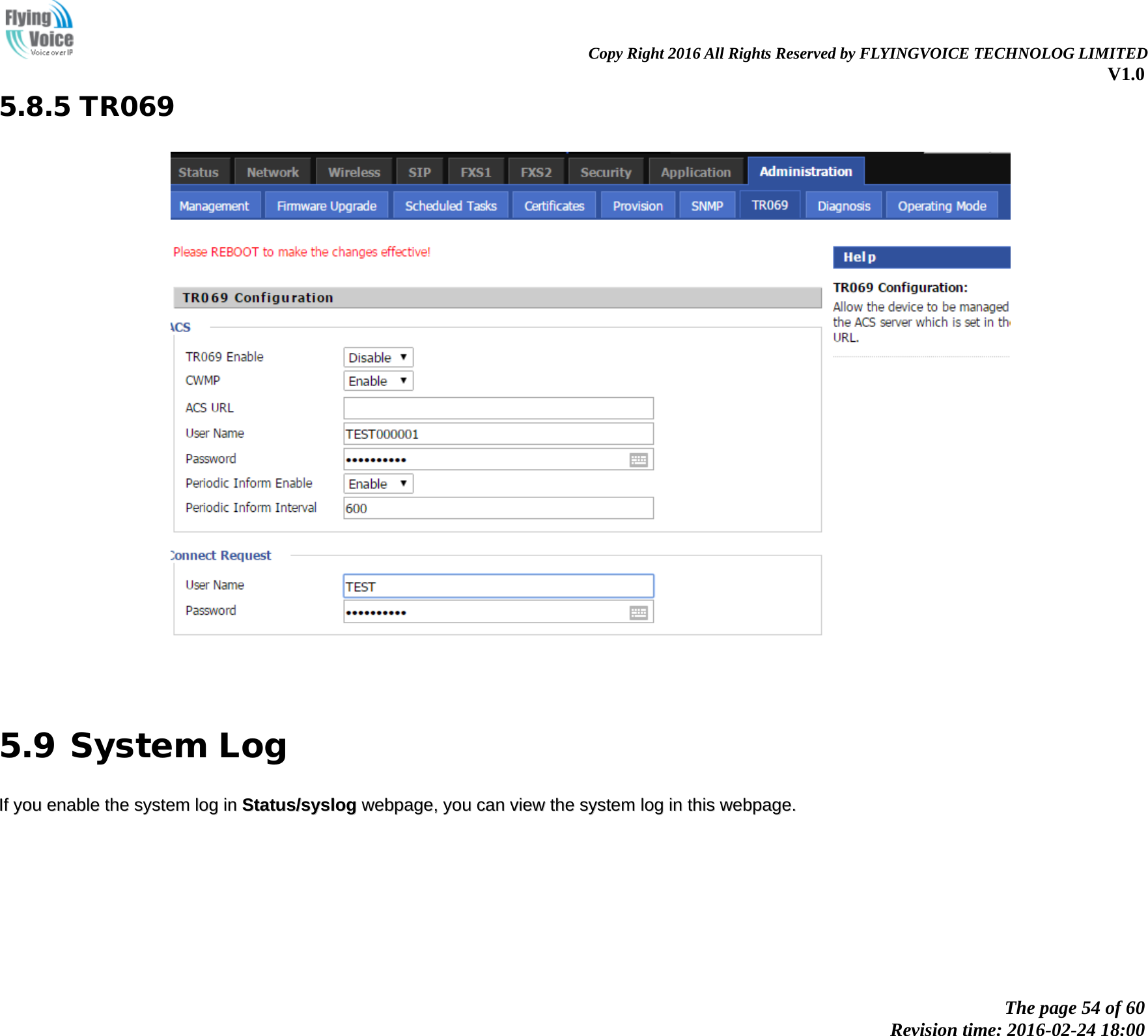                                                                Copy Right 2016 All Rights Reserved by FLYINGVOICE TECHNOLOG LIMITED V1.0 The page 54 of 60 Revision time: 2016-02-24 18:00    5.8.5 TR069    5.9 System Log IIff  yyoouu  eennaabbllee  tthhee  ssyysstteemm  lloogg  iinn  SSttaattuuss//ssyysslloogg  wweebbppaaggee,,  yyoouu  ccaann  vviieeww  tthhee  ssyysstteemm  lloogg  iinn  tthhiiss  wweebbppaaggee..  