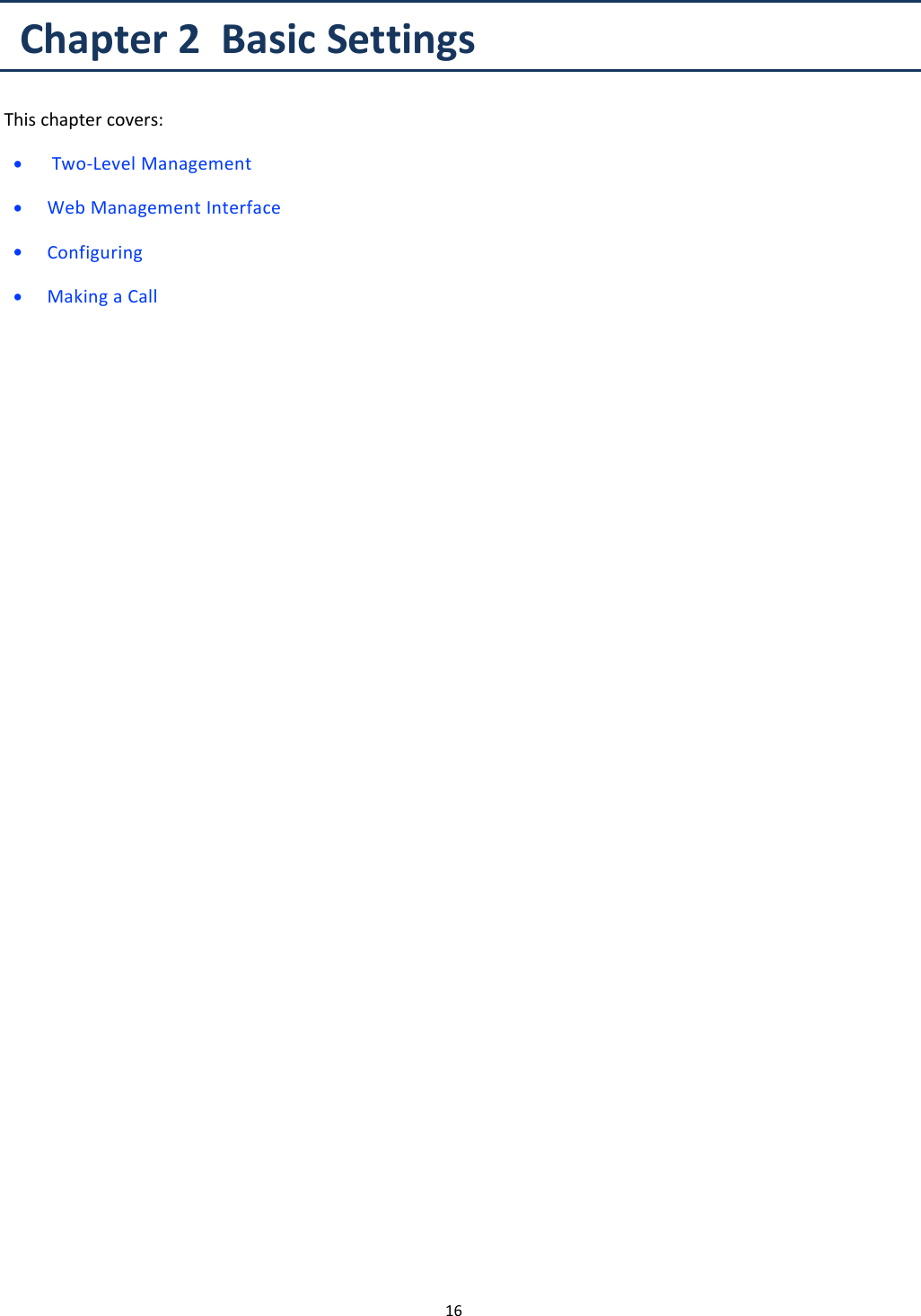 16This chapter covers:&bull;Two-Level Management&bull;Web Management Interface&bull;Configuring&bull;Making a CallChapter 2 Basic Settings