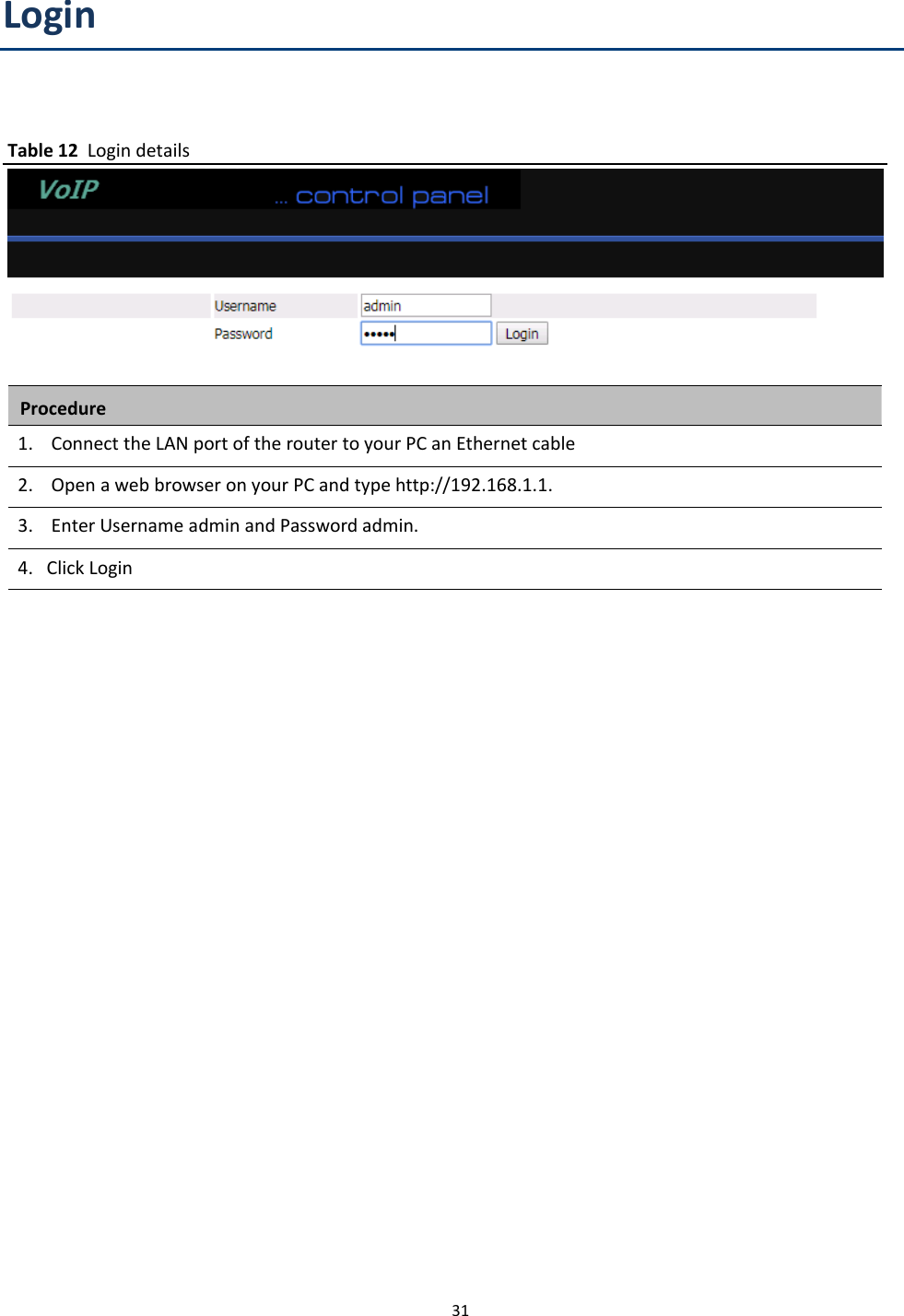 Chapter 3 Web Interface31LoginTable 12 Login detailsProcedure1. Connect the LAN port of the router to your PC an Ethernet cable2. Open a web browser on your PC and type http://192.168.1.1.3. Enter Username admin and Password admin.4. Click Login