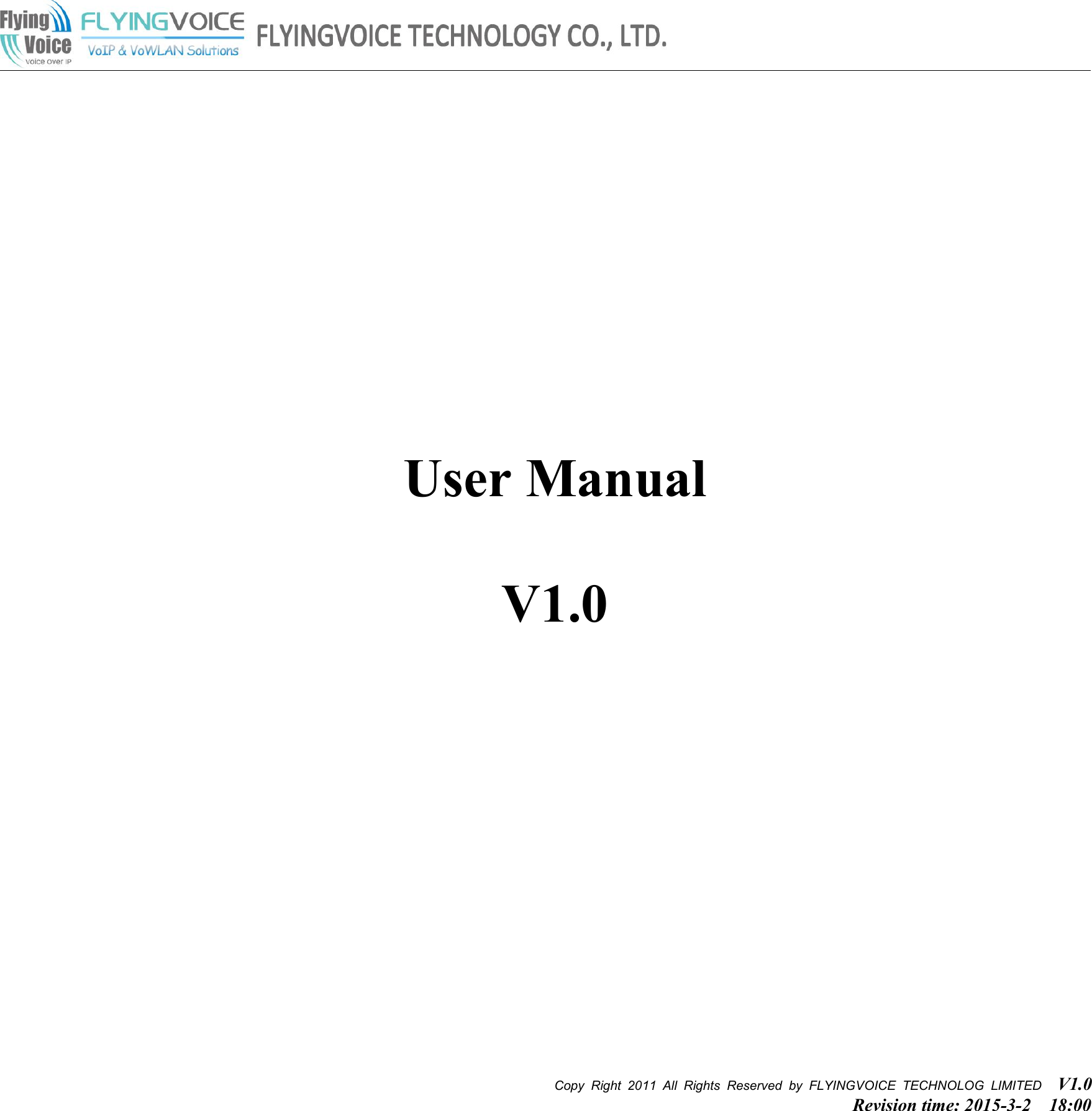 Copy Right 2011 All Rights Reserved by FLYINGVOICE TECHNOLOG LIMITED V1.0Revision time: 2015-3-2 18:00User ManualV1.0