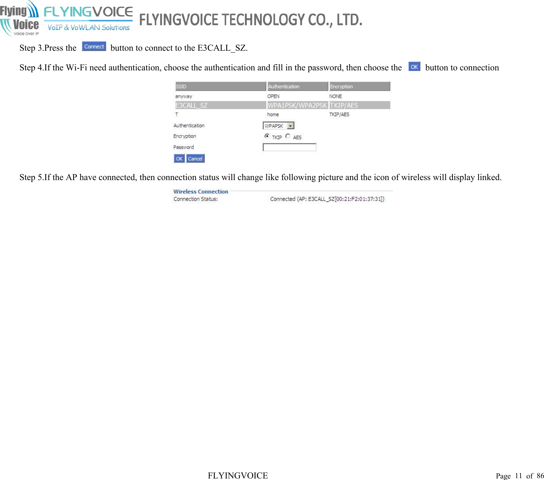 FLYINGVOICE Page 11 of 86Step 3.Press the button to connect to the E3CALL_SZ.Step 4.If the Wi-Fi need authentication, choose the authentication and fill in the password, then choose the button to connectionStep 5.If the AP have connected, then connection status will change like following picture and the icon of wireless will display linked.
