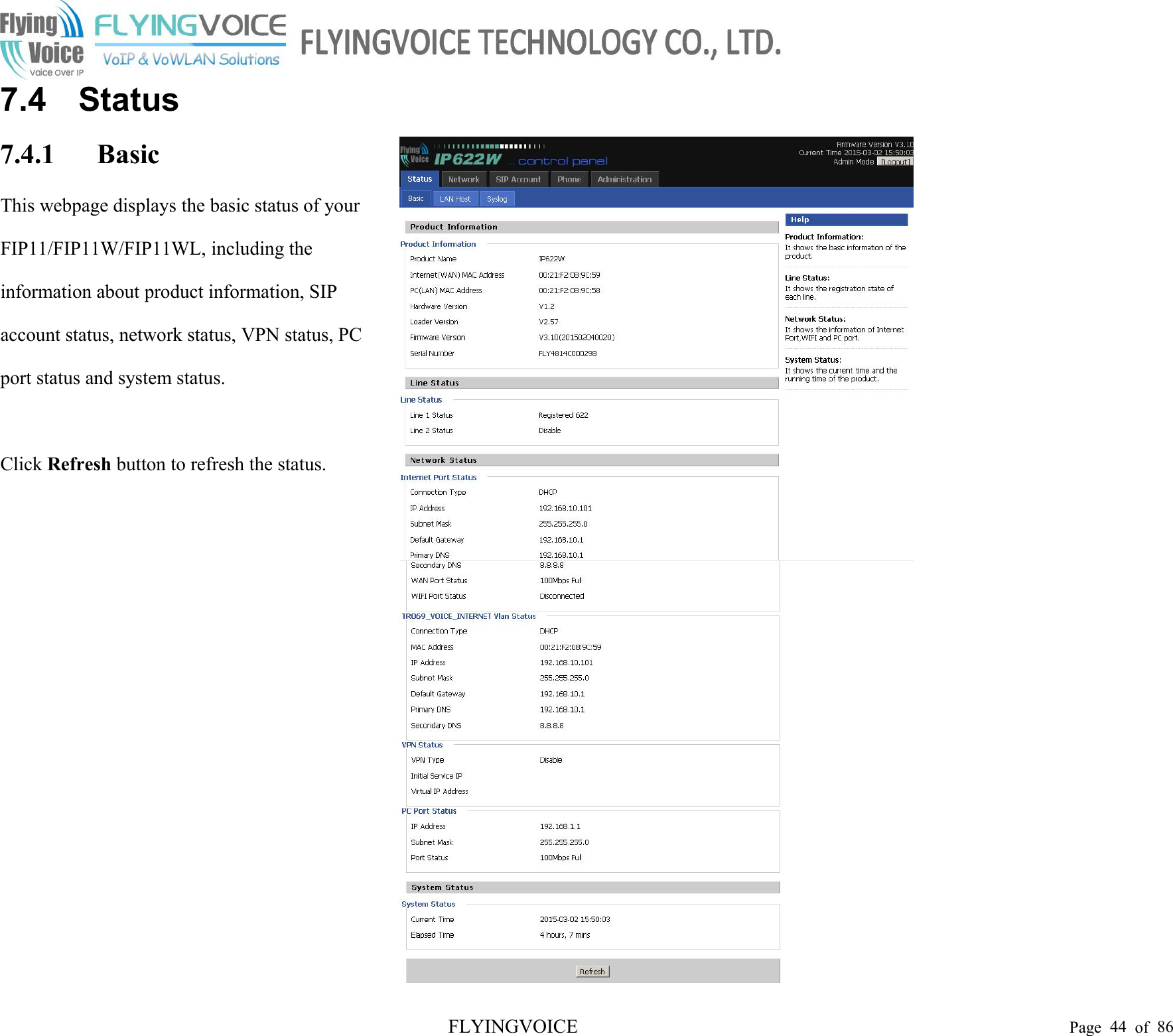 FLYINGVOICE Page 44 of 867.4 Status7.4.1 BasicThis webpage displays the basic status of yourFIP11/FIP11W/FIP11WL, including theinformation about product information, SIPaccount status, network status, VPN status, PCport status and system status.Click Refresh button to refresh the status.