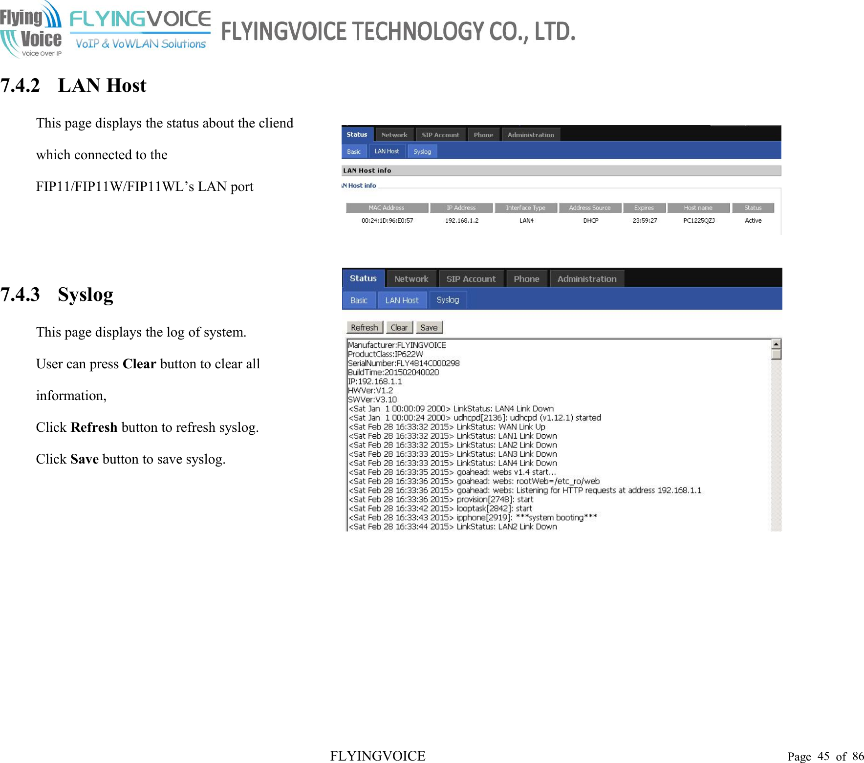 FLYINGVOICE Page 45 of 867.4.2 LAN HostThis page displays the status about the cliendwhich connected to theFIP11/FIP11W/FIP11WL’s LAN port7.4.3 SyslogThis page displays the log of system.User can press Clear button to clear allinformation,Click Refresh button to refresh syslog.Click Save button to save syslog.