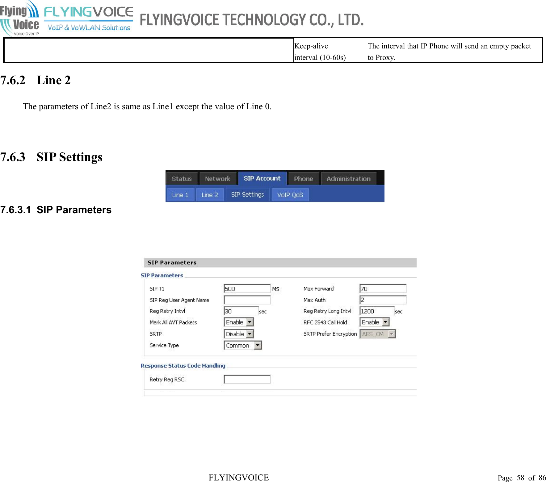 FLYINGVOICE Page 58 of 86Keep-aliveinterval (10-60s)The interval that IP Phone will send an empty packetto Proxy.7.6.2 Line 2The parameters of Line2 is same as Line1 except the value of Line 0.7.6.3 SIP Settings7.6.3.1 SIP Parameters