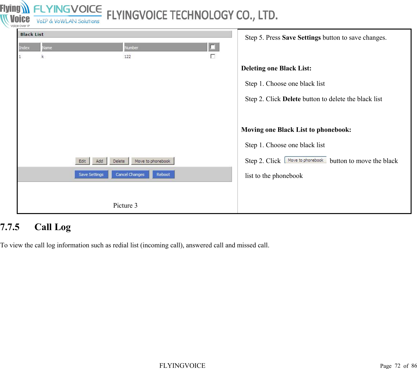 FLYINGVOICE Page 72 of 86Step 5. Press Save Settings button to save changes.Deleting one Black List:Step 1. Choose one black listStep 2. Click Delete button to delete the black listMoving one Black List to phonebook:Step 1. Choose one black listStep 2. Click button to move the blacklist to the phonebookPicture 37.7.5 Call LogTo view the call log information such as redial list (incoming call), answered call and missed call.