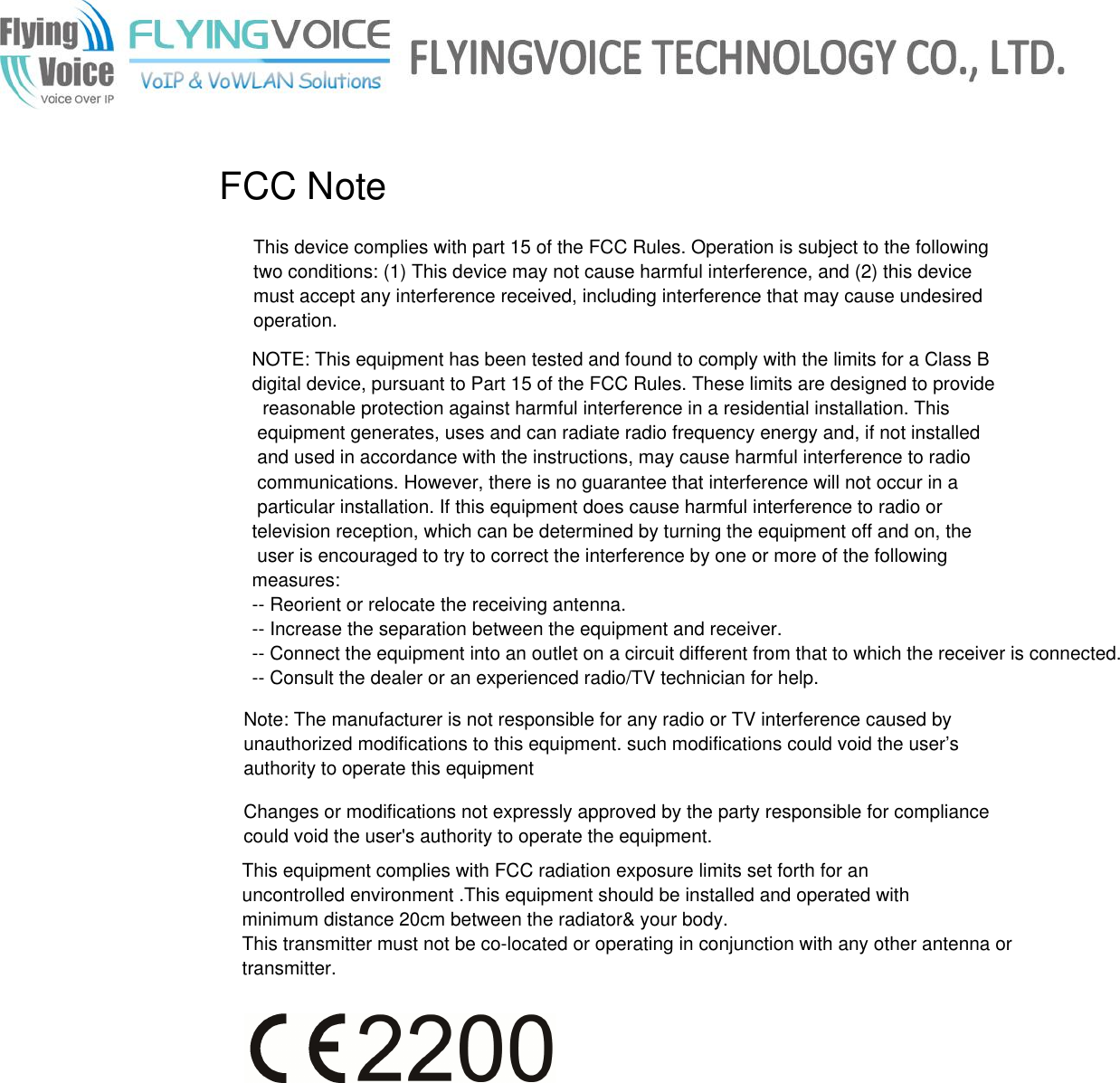 FCC NoteThis device complies with part 15 of the FCC Rules. Operation is subject to the following two conditions: (1) This device may not cause harmful interference, and (2) this device must accept any interference received, including interference that may cause undesiredoperation.NOTE: This equipment has been tested and found to comply with the limits for a Class B digital device, pursuant to Part 15 of the FCC Rules. These limits are designed to provide  reasonable protection against harmful interference in a residential installation. This  equipment generates, uses and can radiate radio frequency energy and, if not installed  and used in accordance with the instructions, may cause harmful interference to radio  communications. However, there is no guarantee that interference will not occur in a  particular installation. If this equipment does cause harmful interference to radio or  television reception, which can be determined by turning the equipment off and on, the  user is encouraged to try to correct the interference by one or more of the following measures:-- Reorient or relocate the receiving antenna.-- Increase the separation between the equipment and receiver.-- Connect the equipment into an outlet on a circuit different from that to which the receiver is connected.-- Consult the dealer or an experienced radio/TV technician for help.Note: The manufacturer is not responsible for any radio or TV interference caused by unauthorized modifications to this equipment. such modifications could void the user’s authority to operate this equipmentChanges or modifications not expressly approved by the party responsible for compliance could void the user&apos;s authority to operate the equipment.This equipment complies with FCC radiation exposure limits set forth for anuncontrolled environment .This equipment should be installed and operated withminimum distance 20cm between the radiator&amp; your body.This transmitter must not be co-located or operating in conjunction with any other antenna ortransmitter.