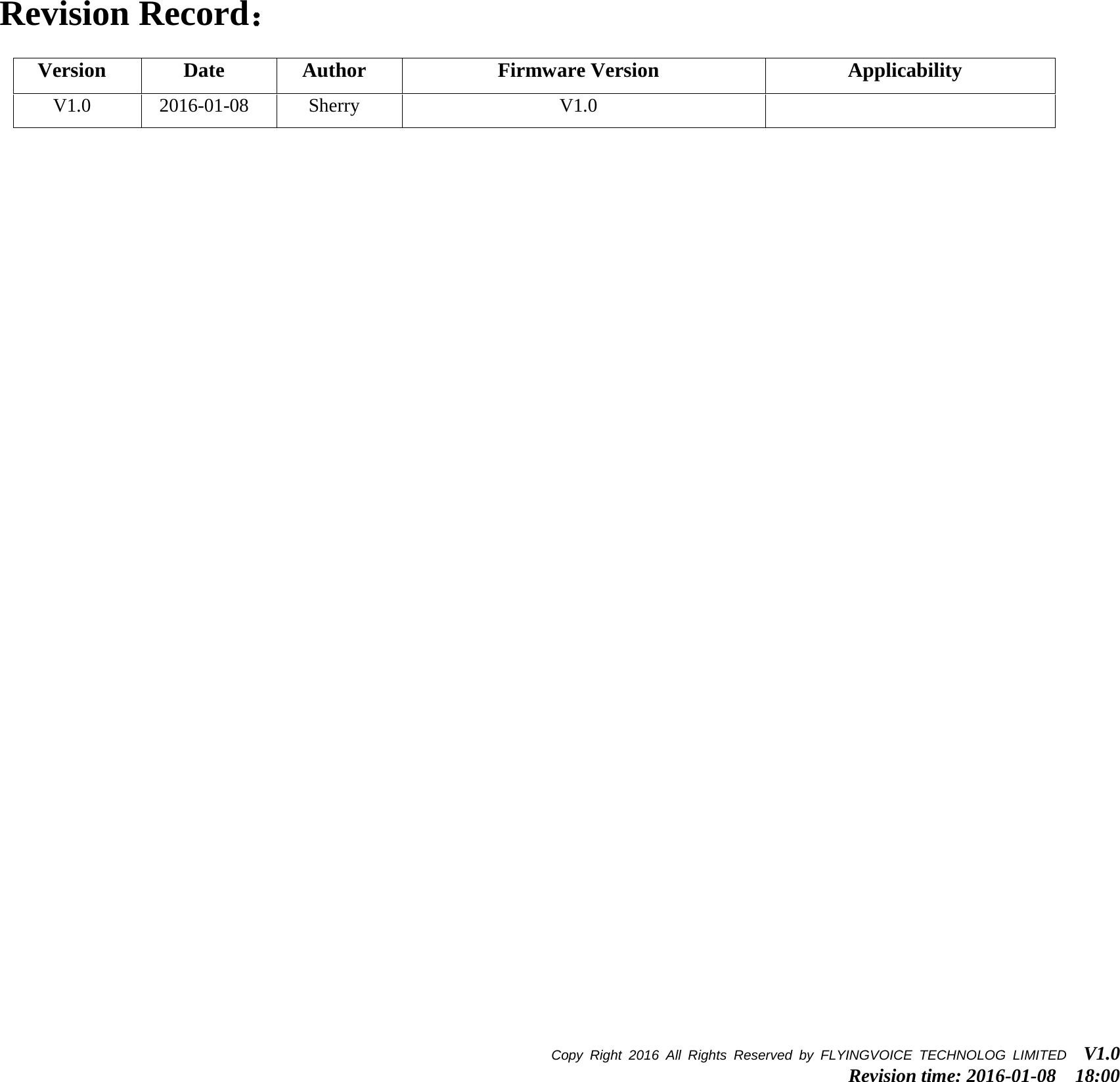  Revision Record：  Version Date Author Firmware Version Applicability V1.0 2016-01-08 Sherry V1.0  Copy Right 2016  All Rights Reserved by FLYINGVOICE TECHNOLOG LIMITED   V1.0 Revision time: 2016-01-08  18:00  