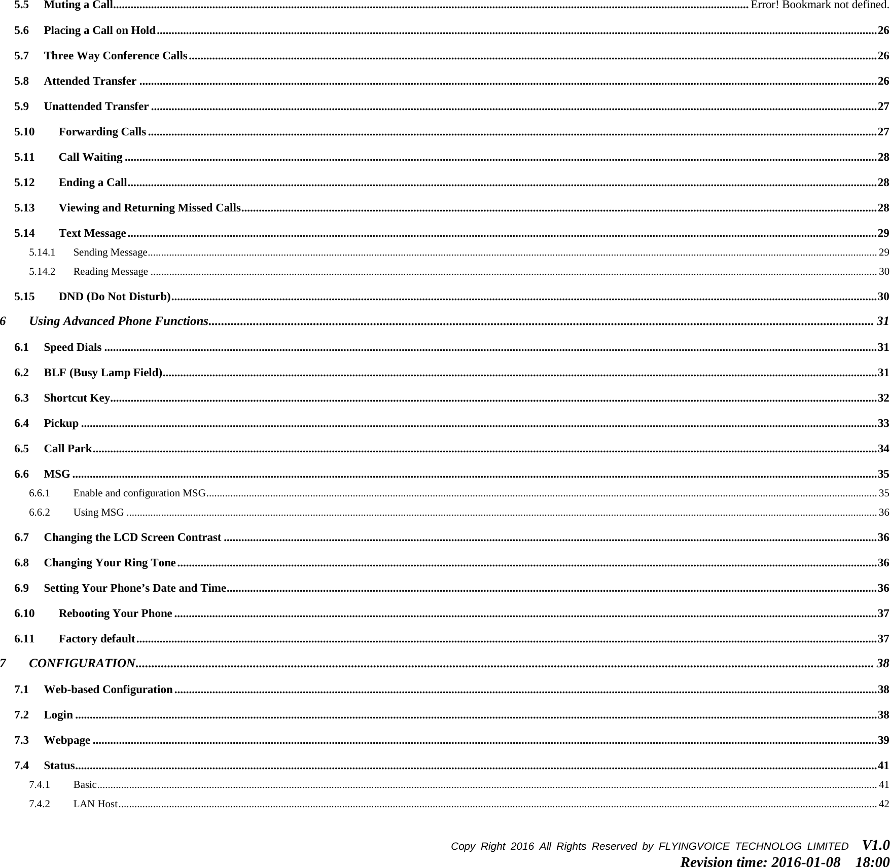 5.5 Muting a Call .......................................................................................................................................................................................................................... Error! Bookmark not defined. 5.6 Placing a Call on Hold ....................................................................................................................................................................................................................................................... 26 5.7 Three Way Conference Calls ............................................................................................................................................................................................................................................ 26 5.8 Attended Transfer ............................................................................................................................................................................................................................................................. 26 5.9 Unattended Transfer ......................................................................................................................................................................................................................................................... 27 5.10 Forwarding Calls .......................................................................................................................................................................................................................................................... 27 5.11 Call Waiting .................................................................................................................................................................................................................................................................. 28 5.12 Ending a Call ................................................................................................................................................................................................................................................................. 28 5.13 Viewing and Returning Missed Calls .......................................................................................................................................................................................................................... 28 5.14 Text Message ................................................................................................................................................................................................................................................................. 29 5.14.1 Sending Message .................................................................................................................................................................................................................................................................................. 29 5.14.2 Reading Message ................................................................................................................................................................................................................................................................................. 30 5.15 DND (Do Not Disturb) .................................................................................................................................................................................................................................................. 30 6 Using Advanced Phone Functions .................................................................................................................................................................................................................. 31 6.1 Speed Dials ......................................................................................................................................................................................................................................................................... 31 6.2 BLF (Busy Lamp Field) ..................................................................................................................................................................................................................................................... 31 6.3 Shortcut Key ....................................................................................................................................................................................................................................................................... 32 6.4 Pickup ................................................................................................................................................................................................................................................................................. 33 6.5 Call Park ............................................................................................................................................................................................................................................................................. 34 6.6 MSG .................................................................................................................................................................................................................................................................................... 35 6.6.1 Enable and configuration MSG ............................................................................................................................................................................................................................................................ 35 6.6.2 Using MSG .......................................................................................................................................................................................................................................................................................... 36 6.7 Changing the LCD Screen Contrast ................................................................................................................................................................................................................................ 36 6.8 Changing Your Ring Tone ................................................................................................................................................................................................................................................ 36 6.9 Setting Your Phone’s Date and Time ............................................................................................................................................................................................................................... 36 6.10 Rebooting Your Phone ................................................................................................................................................................................................................................................. 37 6.11 Factory default .............................................................................................................................................................................................................................................................. 37 7 CONFIGURATION ......................................................................................................................................................................................................................................... 38 7.1 Web-based Configuration ................................................................................................................................................................................................................................................. 38 7.2 Login ................................................................................................................................................................................................................................................................................... 38 7.3 Webpage ............................................................................................................................................................................................................................................................................. 39 7.4 Status ................................................................................................................................................................................................................................................................................... 41 7.4.1 Basic ..................................................................................................................................................................................................................................................................................................... 41 7.4.2 LAN Host ............................................................................................................................................................................................................................................................................................. 42 Copy Right 2016  All Rights Reserved by FLYINGVOICE TECHNOLOG LIMITED   V1.0 Revision time: 2016-01-08  18:00  