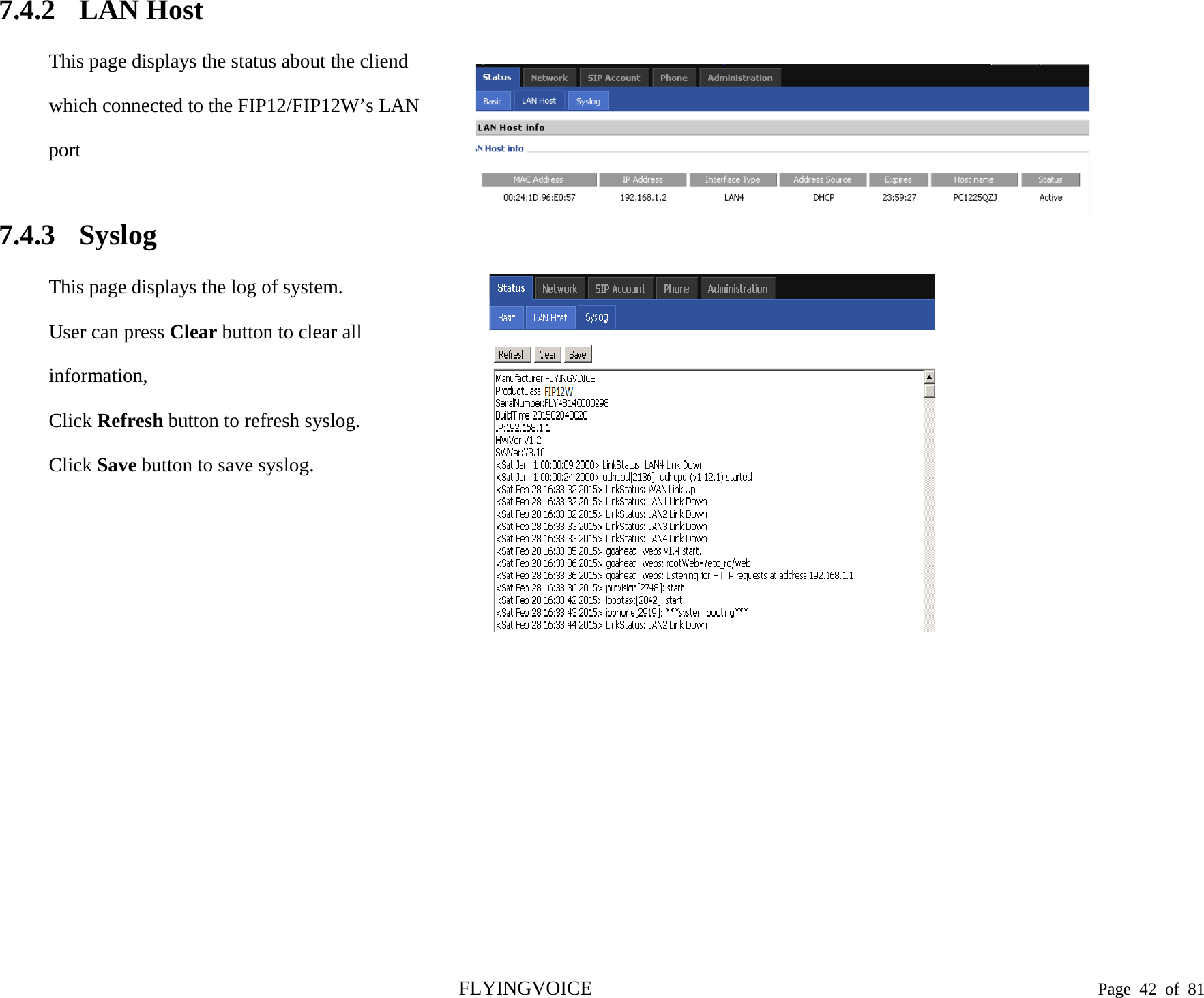  7.4.2 LAN Host This page displays the status about the cliend which connected to the FIP12/FIP12W’s LAN port  7.4.3 Syslog This page displays the log of system. User can press Clear button to clear all information, Click Refresh button to refresh syslog. Click Save button to save syslog.     FLYINGVOICE                                                                               Page  42 of  81 