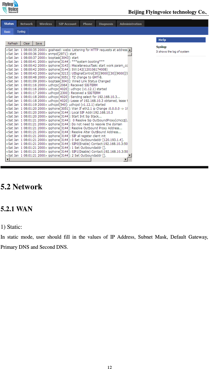                                                  Beijing Flyingvoice technology Co.,   12 5.2 Network 5.2.1 WAN 1) Static: In  static  mode,  user  should  fill  in  the  values  of  IP  Address,  Subnet  Mask,  Default  Gateway, Primary DNS and Second DNS. 