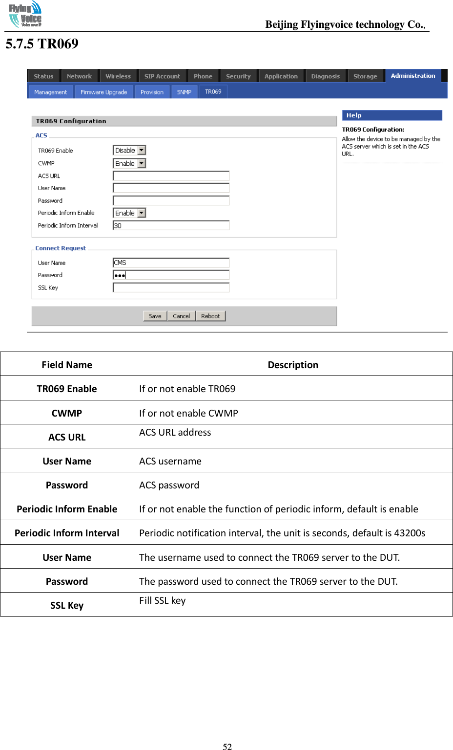                                                  Beijing Flyingvoice technology Co.,   525.7.5 TR069   Field Name  Description TR069 Enable  CWMP  ACS URL  User Name  Password  Periodic Inform Enable  Periodic Inform Interval  User Name  Password  SSL Key    