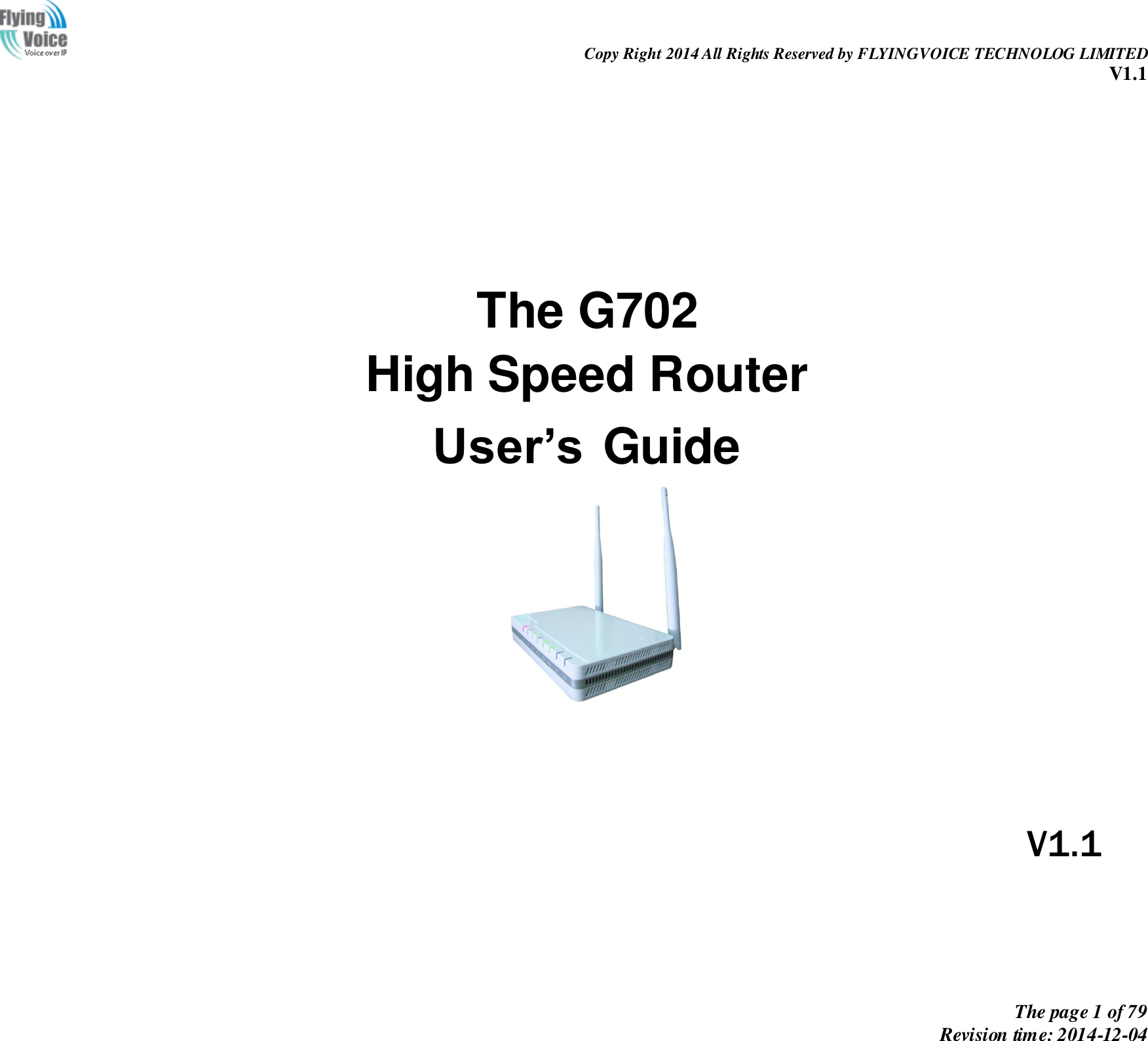                                                                Copy Right 2014 All Rights Reserved by FLYINGVOICE TECHNOLOG LIMITED V1.1 The page 1 of 79 Revision time: 2014-12-04       The G702 High Speed Router  User’s Guide               V1.1 