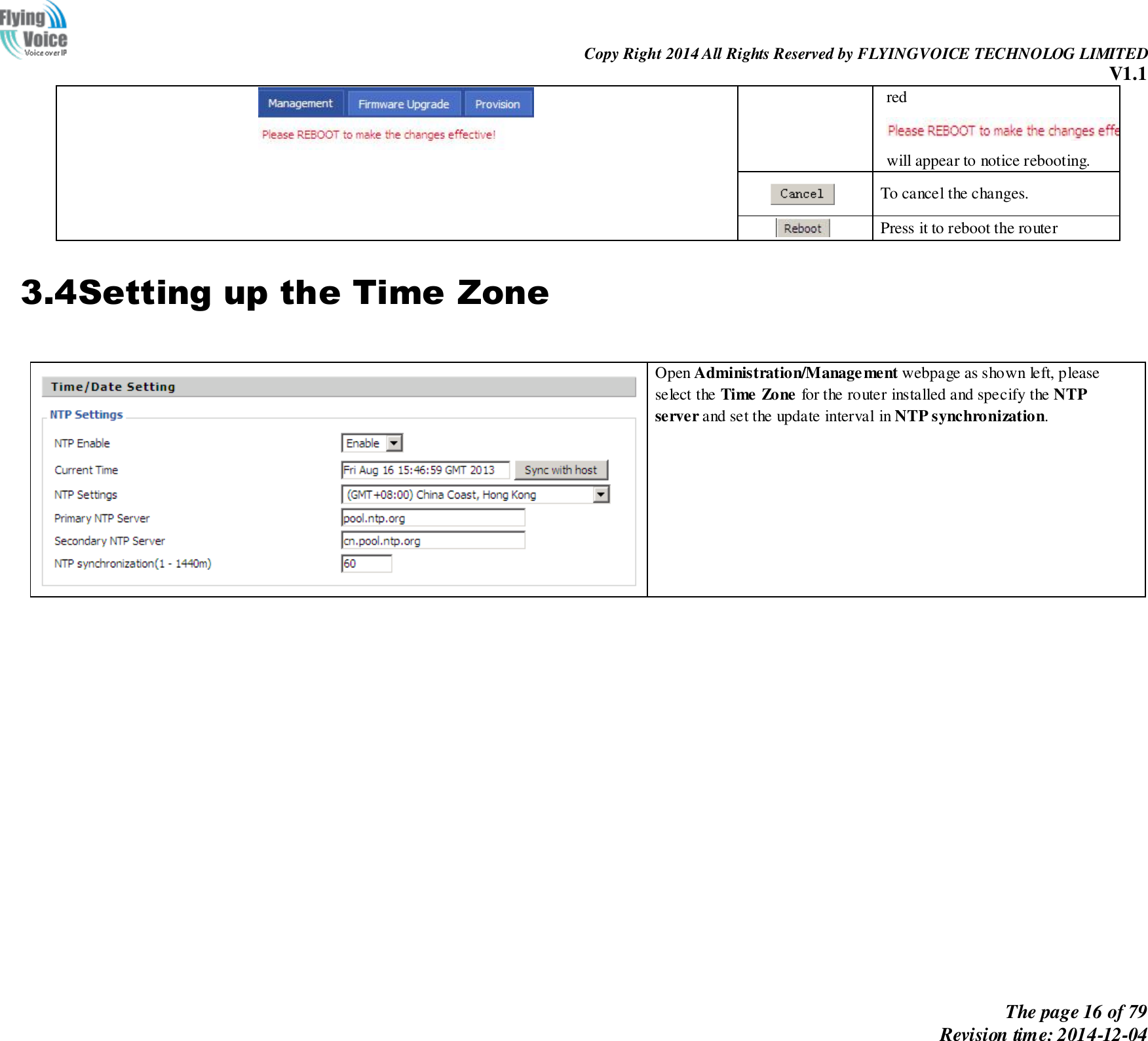                                                                Copy Right 2014 All Rights Reserved by FLYINGVOICE TECHNOLOG LIMITED V1.1 The page 16 of 79 Revision time: 2014-12-04     red will appear to notice rebooting.  To cancel the changes.  Press it to reboot the router 3.4Setting up the Time Zone    Open Administration/Management webpage as shown left, please select the Time Zone for the router installed and specify the NTP server and set the update interval in NTP synchronization.    