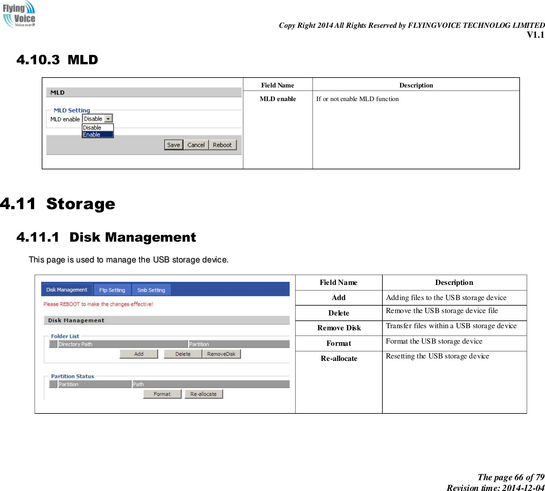                                                                Copy Right 2014 All Rights Reserved by FLYINGVOICE TECHNOLOG LIMITED V1.1 The page 66 of 79 Revision time: 2014-12-04    4.10.3 MLD  Field Name Description MLD enable If or not enable MLD function  4.11 Storage 4.11.1   Disk Management TThhiiss  ppaaggee  iiss  uusseedd  ttoo  mmaannaaggee  tthhee  UUSSBB  ssttoorraaggee  ddeevviiccee..    Field Name Description Add Adding files to the USB storage device Delete Remove the USB storage device file Remove Disk Transfer files within a USB storage device Format Format the USB storage device Re-allocate Resetting the USB storage device 