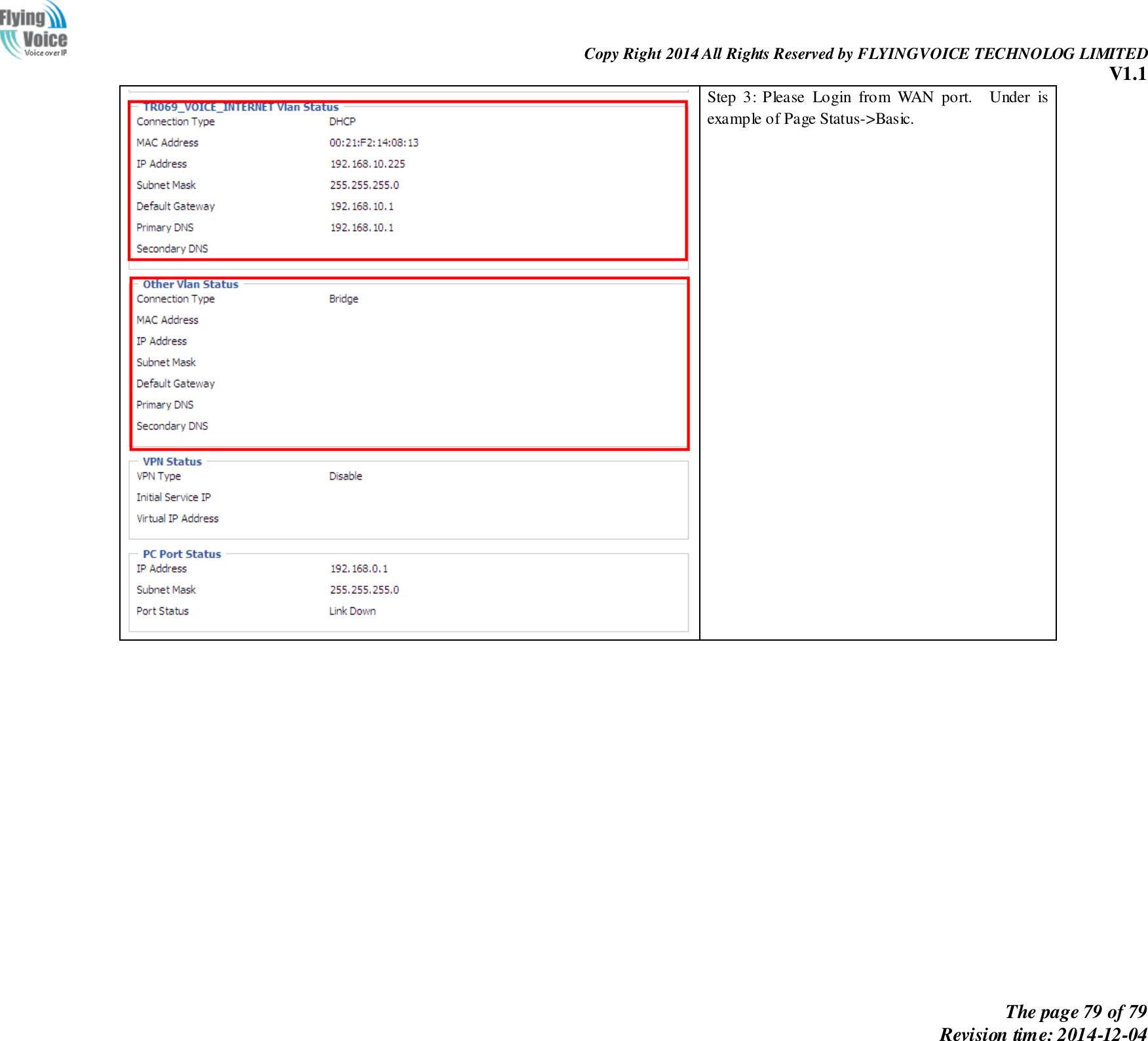                                                                Copy Right 2014 All Rights Reserved by FLYINGVOICE TECHNOLOG LIMITED V1.1 The page 79 of 79 Revision time: 2014-12-04     Step  3:  Please  Login  from  WAN  port.    Under  is example of Page Status-&gt;Basic.  