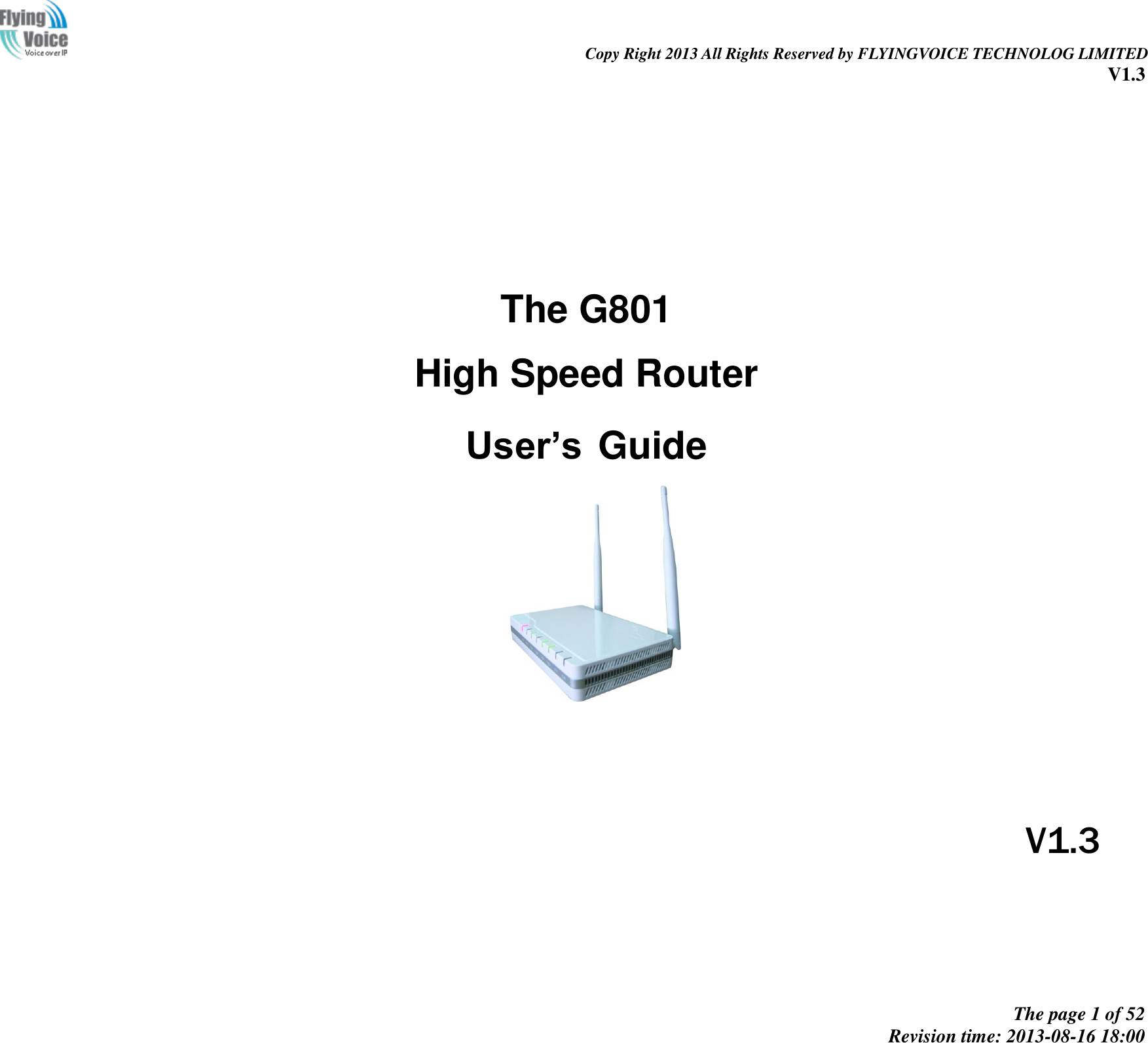                                                                                                                               Copy Right 2013 All Rights Reserved by FLYINGVOICE TECHNOLOG LIMITED V1.3 The page 1 of 52 Revision time: 2013-08-16 18:00        The G801 High Speed Router  User’s Guide               V1.3 