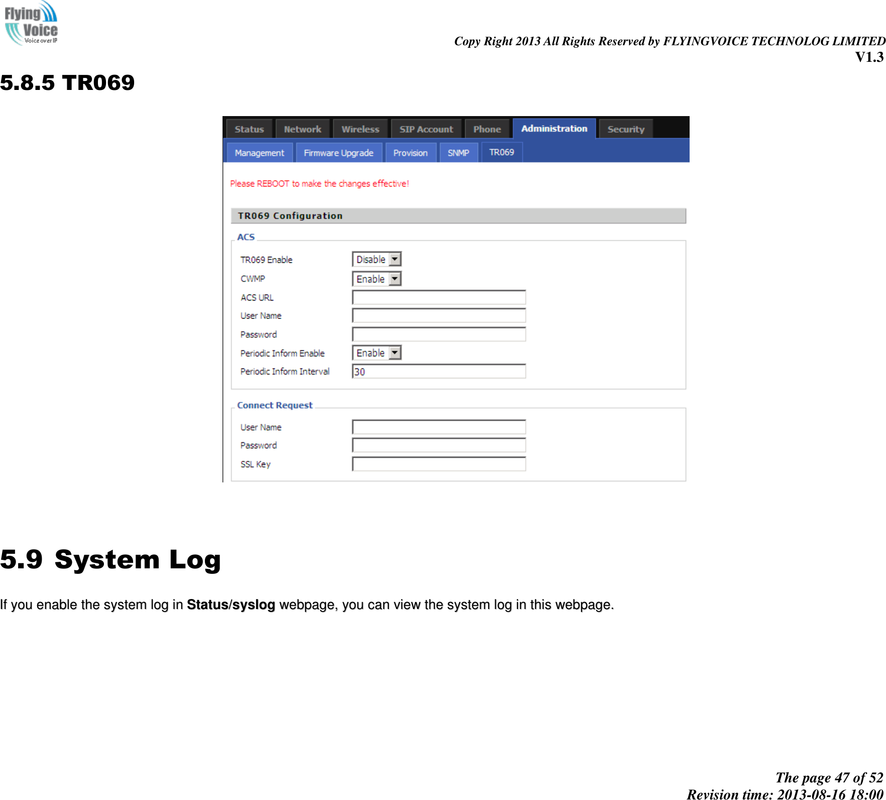                                                                                                                               Copy Right 2013 All Rights Reserved by FLYINGVOICE TECHNOLOG LIMITED V1.3 The page 47 of 52 Revision time: 2013-08-16 18:00     5.8.5 TR069    5.9 System Log IIff  yyoouu  eennaabbllee  tthhee  ssyysstteemm  lloogg  iinn  SSttaattuuss//ssyysslloogg  wweebbppaaggee,,  yyoouu  ccaann  vviieeww  tthhee  ssyysstteemm  lloogg  iinn  tthhiiss  wweebbppaaggee..  
