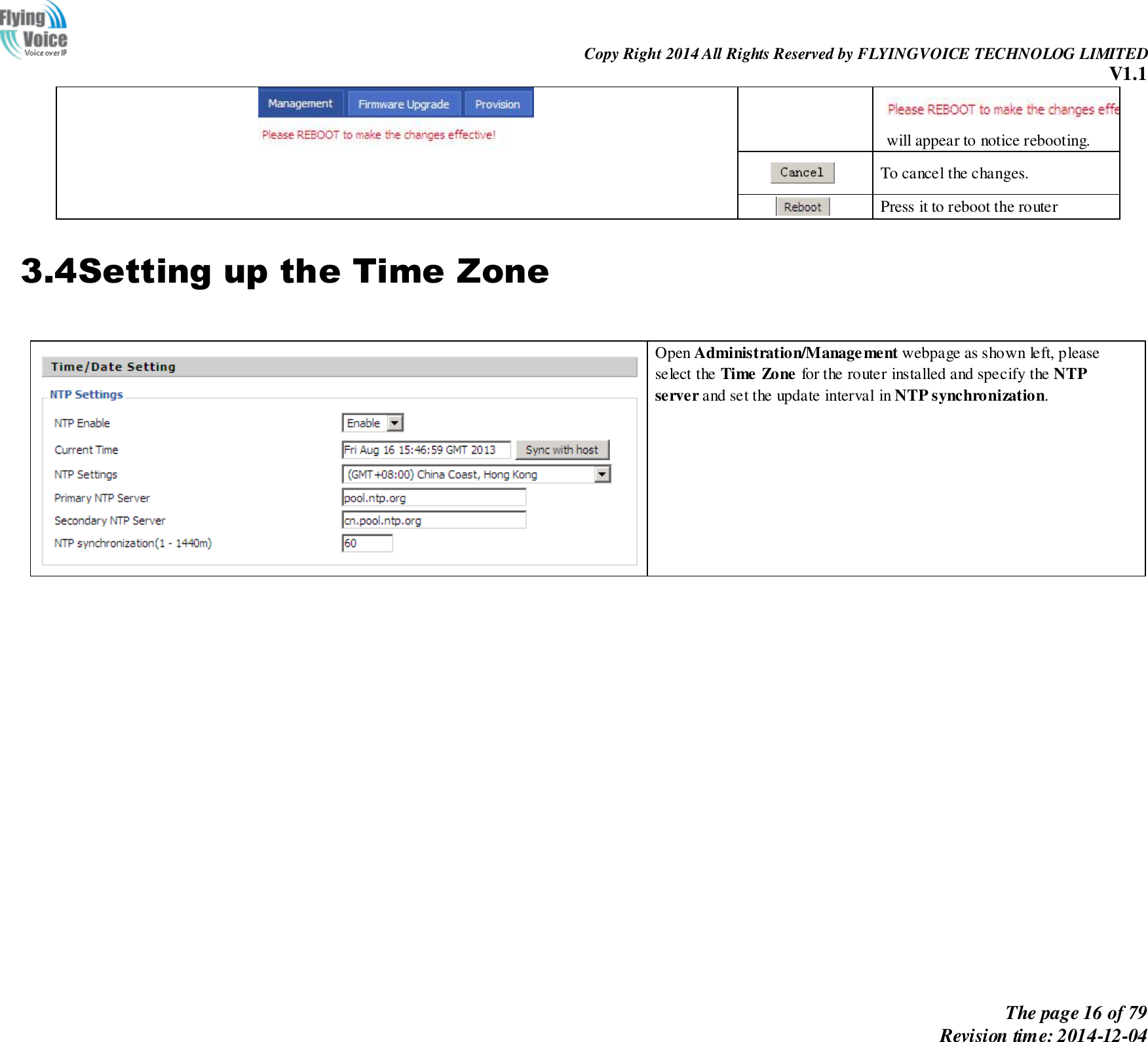                                                                Copy Right 2014 All Rights Reserved by FLYINGVOICE TECHNOLOG LIMITED V1.1 The page 16 of 79 Revision time: 2014-12-04     will appear to notice rebooting.  To cancel the changes.  Press it to reboot the router 3.4Setting up the Time Zone    Open Administration/Management webpage as shown left, please select the Time Zone for the router installed and specify the NTP server and set the update interval in NTP synchronization.    