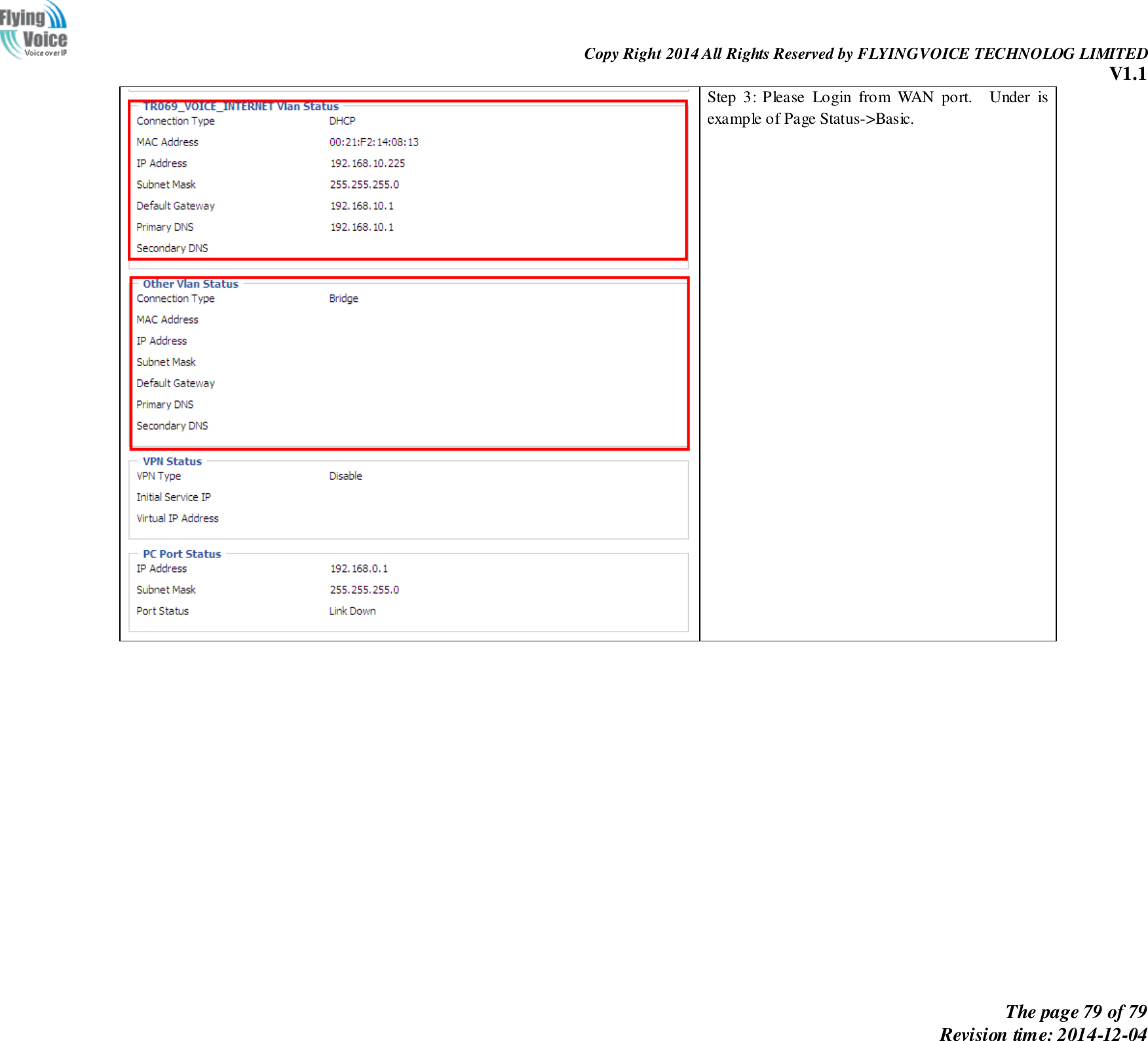                                                                Copy Right 2014 All Rights Reserved by FLYINGVOICE TECHNOLOG LIMITED V1.1 The page 79 of 79 Revision time: 2014-12-04     Step  3:  Please  Login  from  WAN  port.    Under  is example of Page Status-&gt;Basic.  