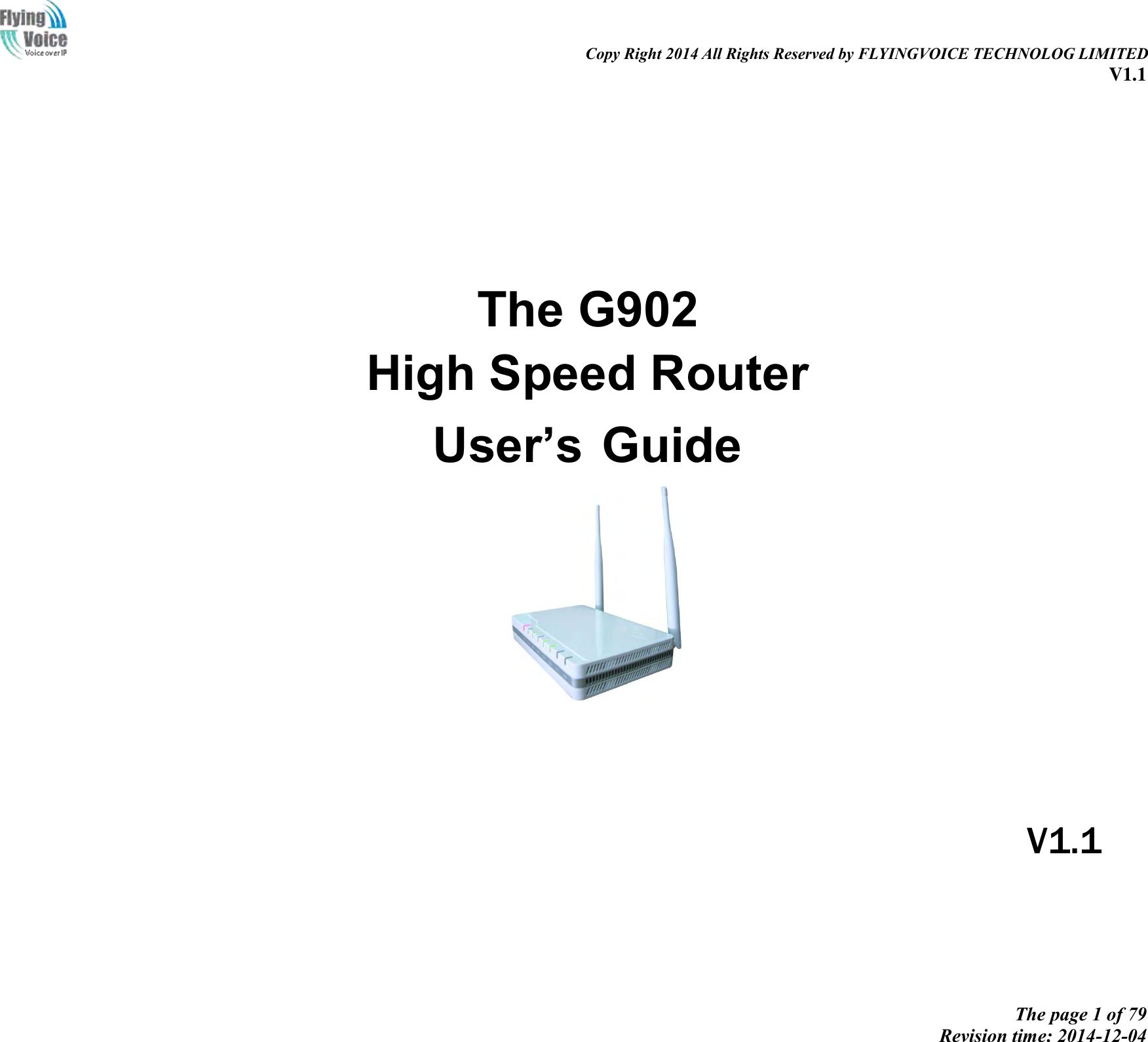                                                                                                                               Copy Right 2014 All Rights Reserved by FLYINGVOICE TECHNOLOG LIMITED V1.1 The page 1 of 79 Revision time: 2014-12-04       The G902 High Speed Router  User’s Guide               V1.1 