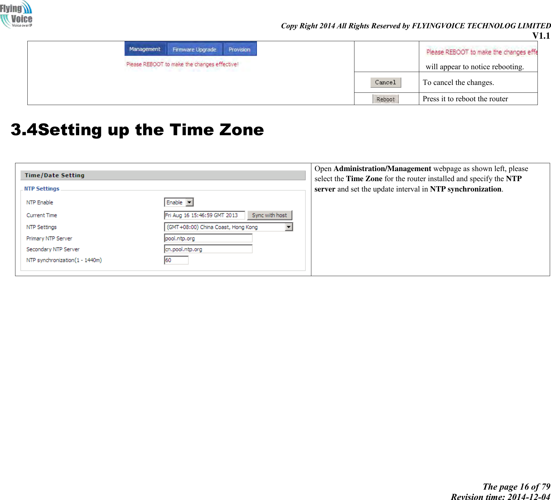                                                                                                                               Copy Right 2014 All Rights Reserved by FLYINGVOICE TECHNOLOG LIMITED V1.1 The page 16 of 79 Revision time: 2014-12-04     will appear to notice rebooting.  To cancel the changes.  Press it to reboot the router 3.4Setting up the Time Zone    Open Administration/Management webpage as shown left, please select the Time Zone for the router installed and specify the NTP server and set the update interval in NTP synchronization.    