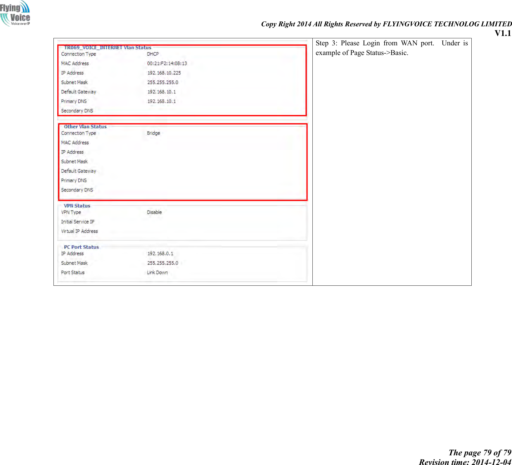                                                                                                                               Copy Right 2014 All Rights Reserved by FLYINGVOICE TECHNOLOG LIMITED V1.1 The page 79 of 79 Revision time: 2014-12-04     Step  3:  Please  Login  from  WAN  port.    Under  is example of Page Status-&gt;Basic.  