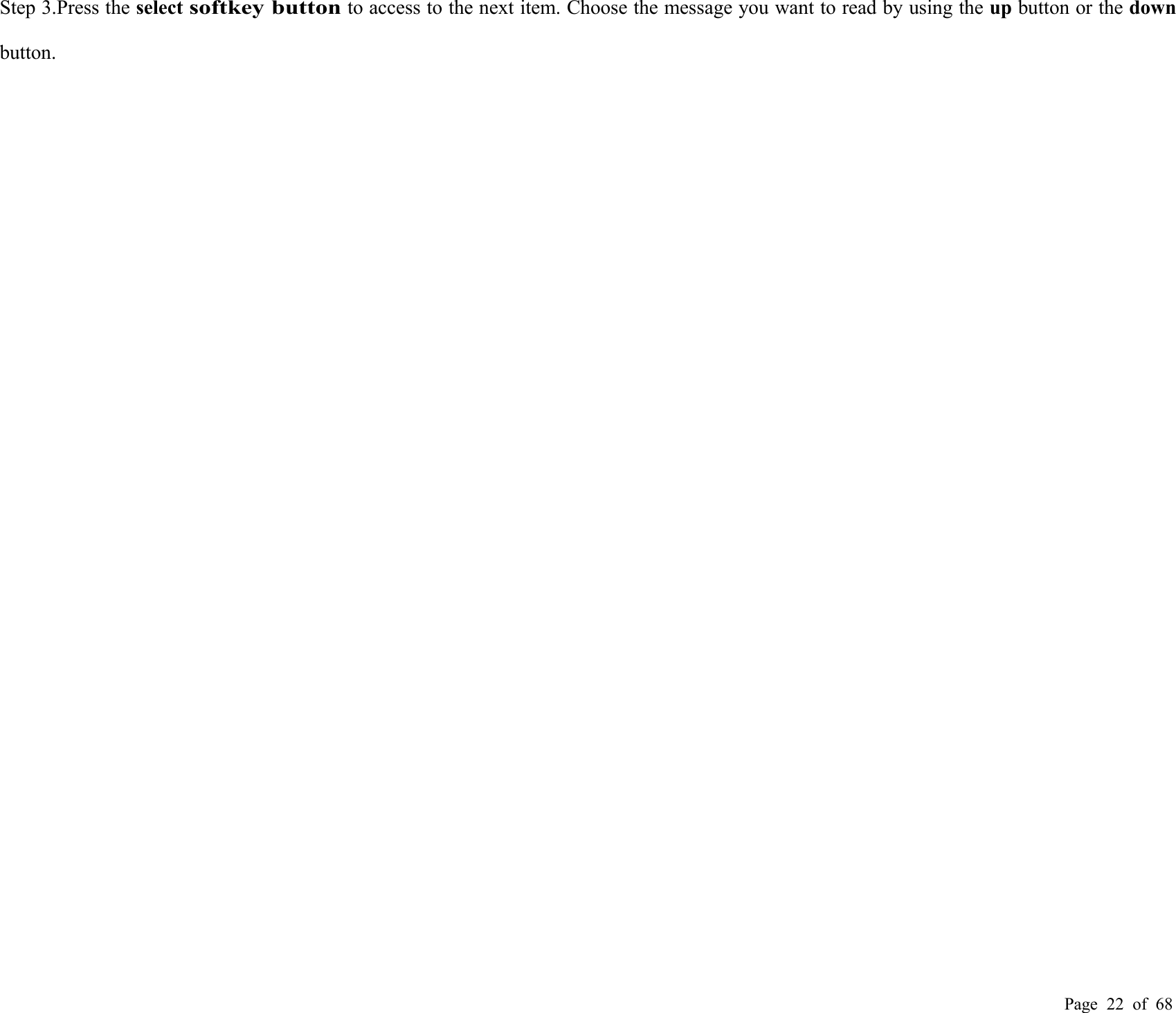 Page 22 of 68Step 3.Press the selectsoftkey buttonto access to the next item. Choose the message you want to read by using the up button or the downbutton.