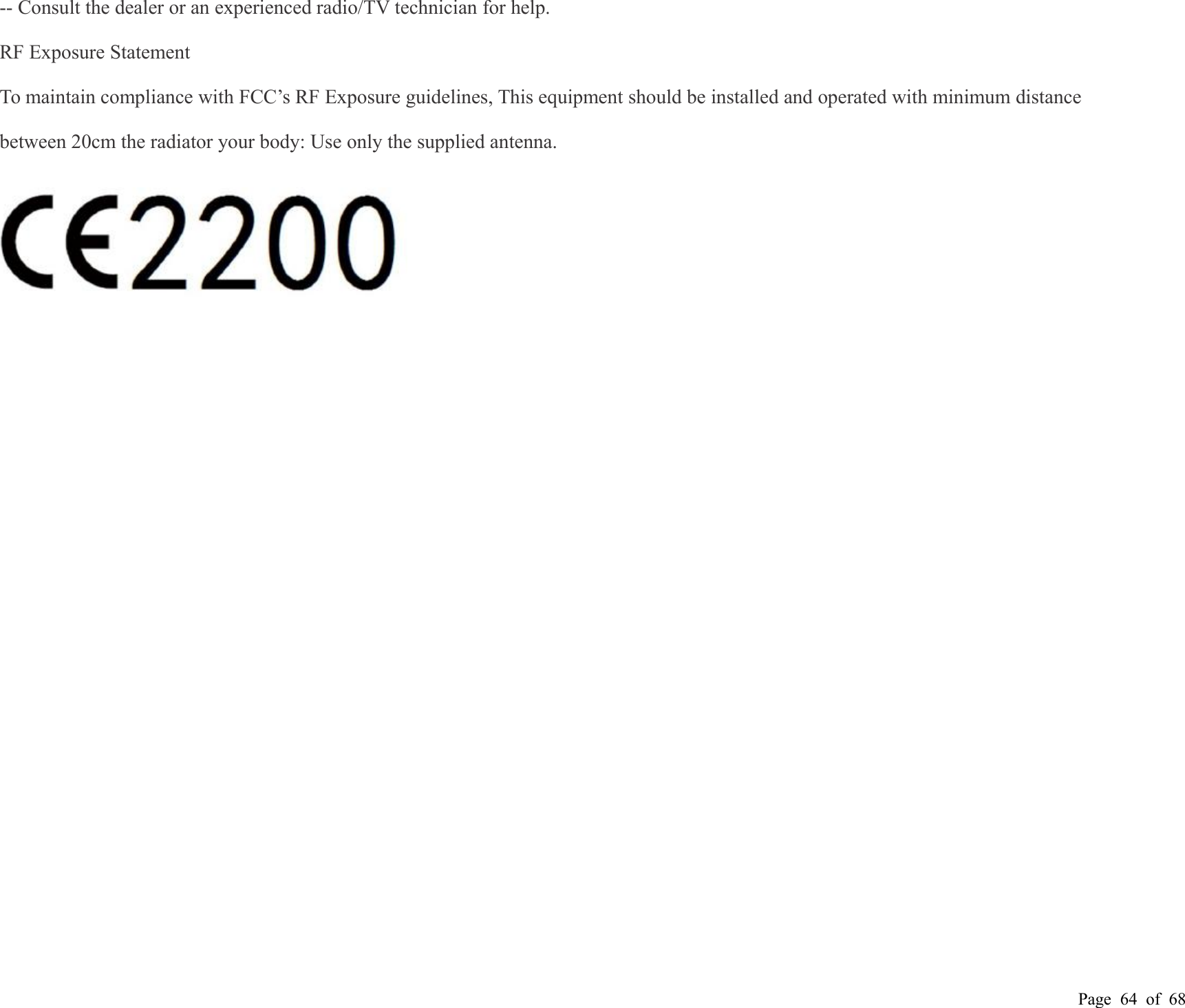 Page 64 of 68-- Consult the dealer or an experienced radio/TV technician for help.RF Exposure StatementTo maintain compliance with FCC’s RF Exposure guidelines, This equipment should be installed and operated with minimum distancebetween 20cm the radiator your body: Use only the supplied antenna.