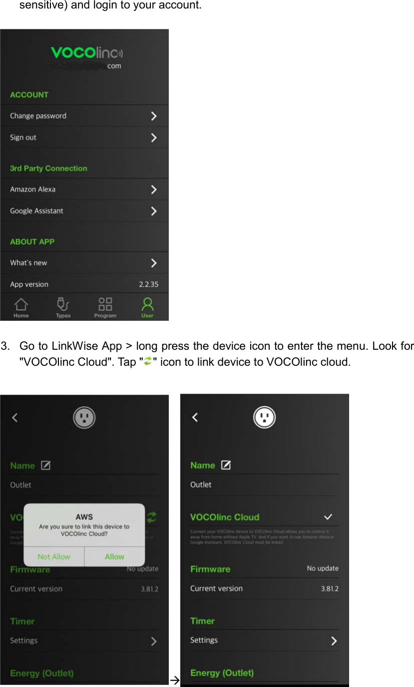  sensitive) and login to your account.      3.  Go to LinkWise App &gt; long press the device icon to enter the menu. Look for &quot;VOCOlinc Cloud&quot;. Tap &quot; &quot; icon to link device to VOCOlinc cloud.      