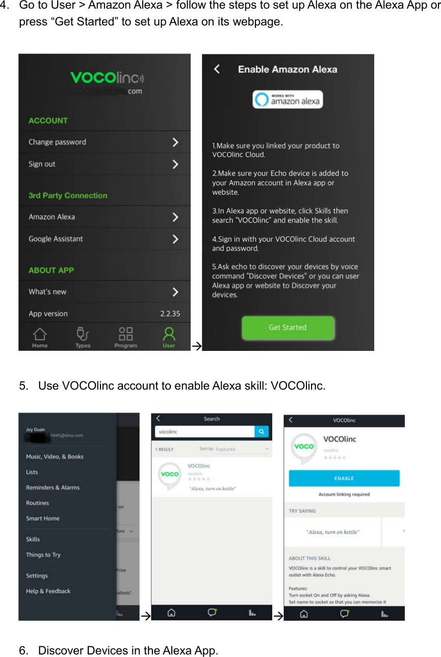  4.  Go to User &gt; Amazon Alexa &gt; follow the steps to set up Alexa on the Alexa App or press “Get Started” to set up Alexa on its webpage.      5.  Use VOCOlinc account to enable Alexa skill: VOCOlinc.      6.  Discover Devices in the Alexa App. 