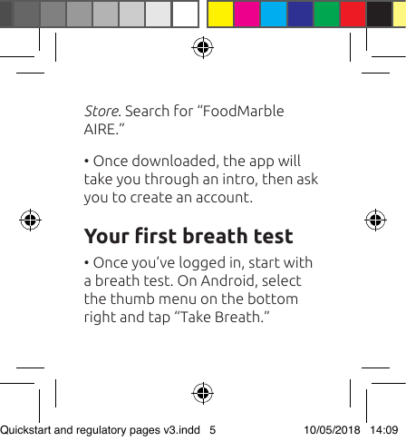 • Once you’ve logged in, start with a breath test. On Android, select the thumb menu on the bottom right and tap “Take Breath.”  Your rst breath testStore. Search for “FoodMarble AIRE.”• Once downloaded, the app will take you through an intro, then ask you to create an account.Quickstart and regulatory pages v3.indd   5 10/05/2018   14:09